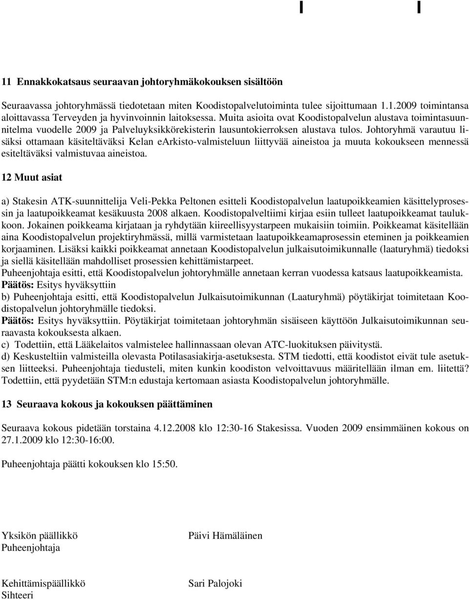 Johtoryhmä varautuu lisäksi ottamaan käsiteltäväksi Kelan earkisto-valmisteluun liittyvää aineistoa ja muuta kokoukseen mennessä esiteltäväksi valmistuvaa aineistoa.