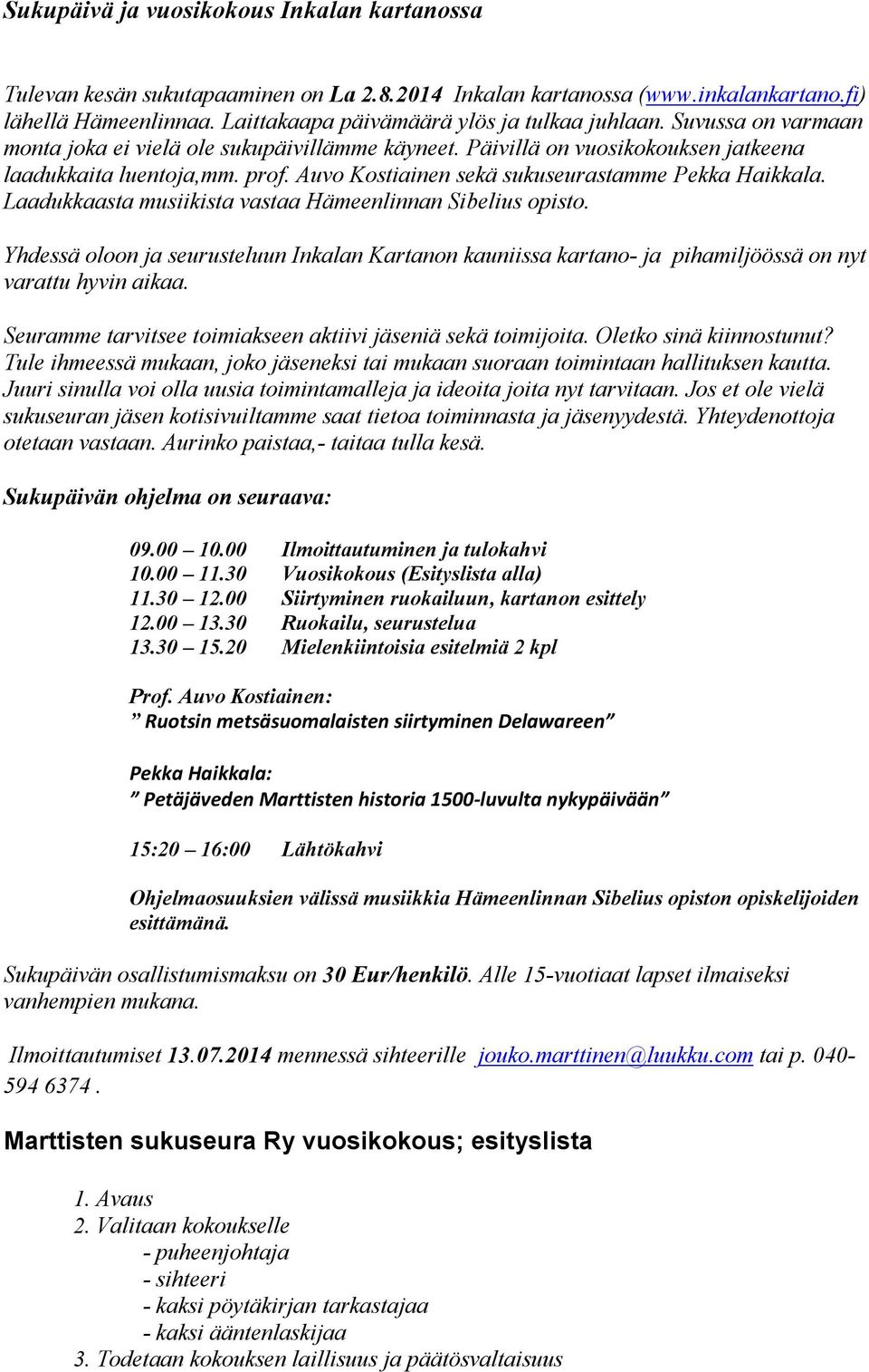 Laadukkaasta musiikista vastaa Hämeenlinnan Sibelius opisto. Yhdessä oloon ja seurusteluun Inkalan Kartanon kauniissa kartano- ja pihamiljöössä on nyt varattu hyvin aikaa.