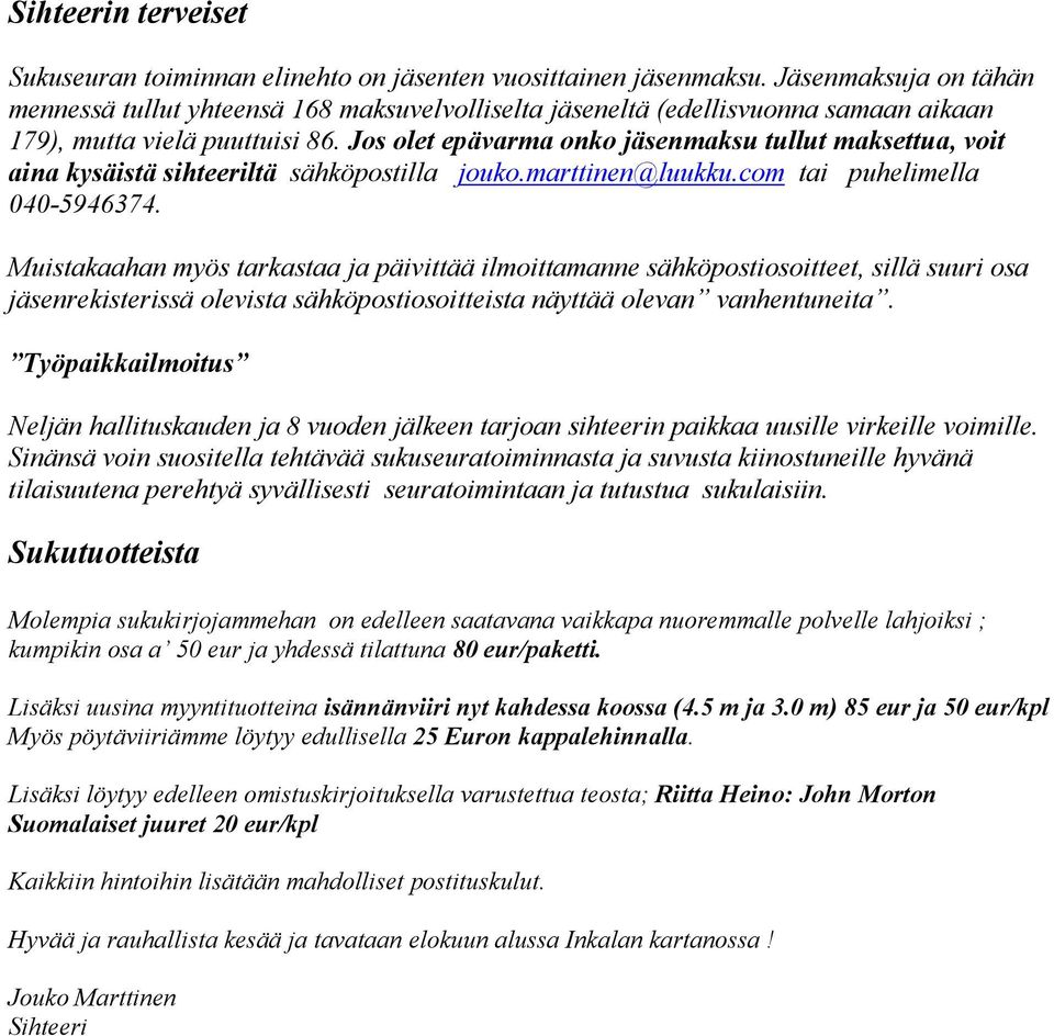 Jos olet epävarma onko jäsenmaksu tullut maksettua, voit aina kysäistä sihteeriltä sähköpostilla jouko.marttinen@luukku.com tai puhelimella 040-5946374.