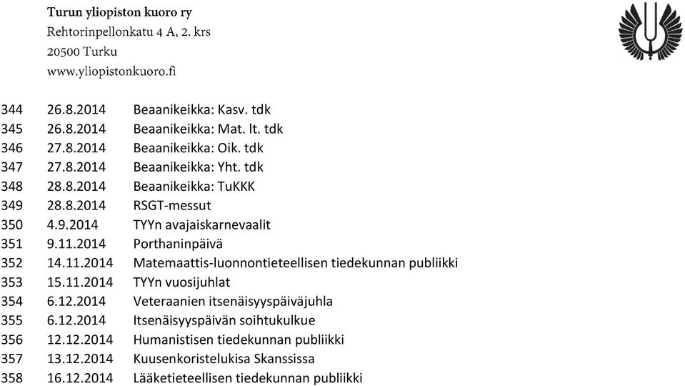 2014 Porthaninpäivä 14.11.2014 Matemaattis-luonnontieteellisen tiedekunnan publiikki 15.11.2014 TYYn vuosijuhlat 6.12.