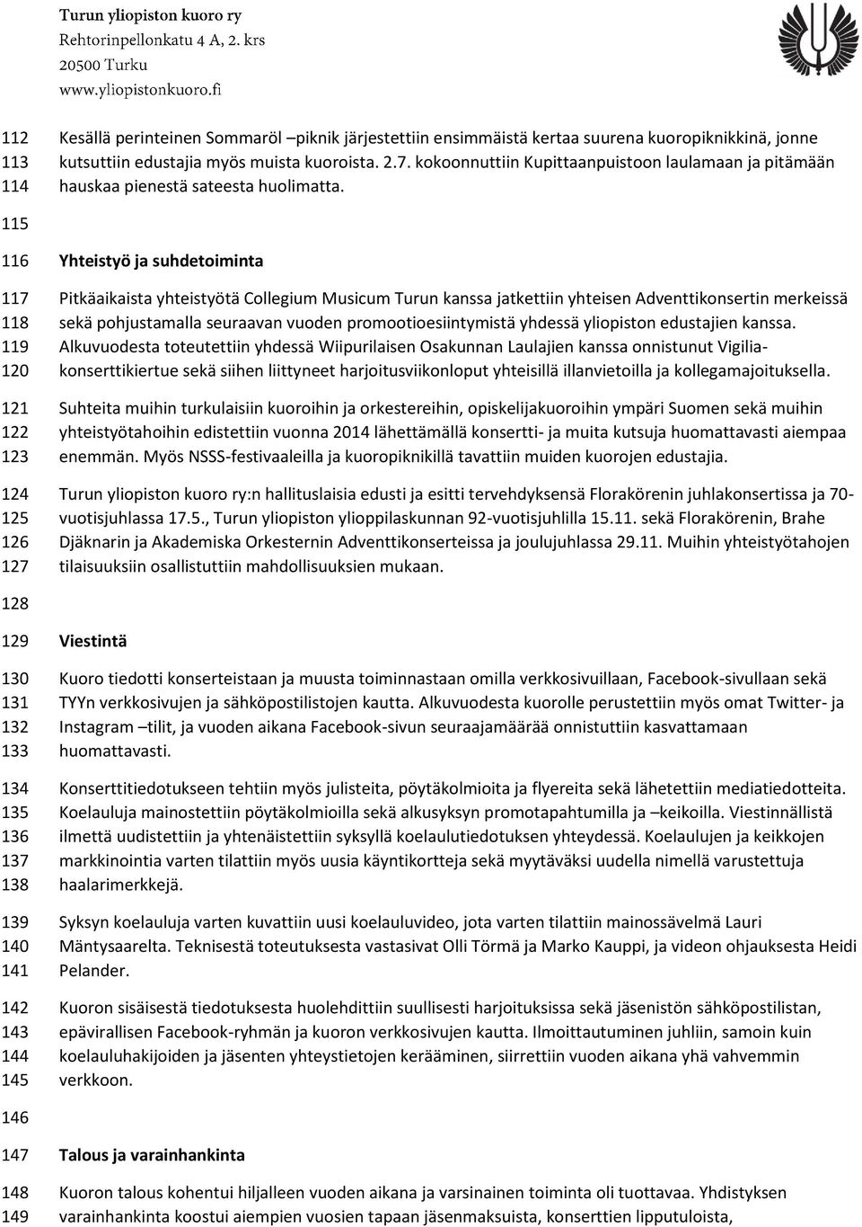 115 116 117 118 119 120 121 122 123 124 125 126 127 Yhteistyö ja suhdetoiminta Pitkäaikaista yhteistyötä Collegium Musicum Turun kanssa jatkettiin yhteisen Adventtikonsertin merkeissä sekä