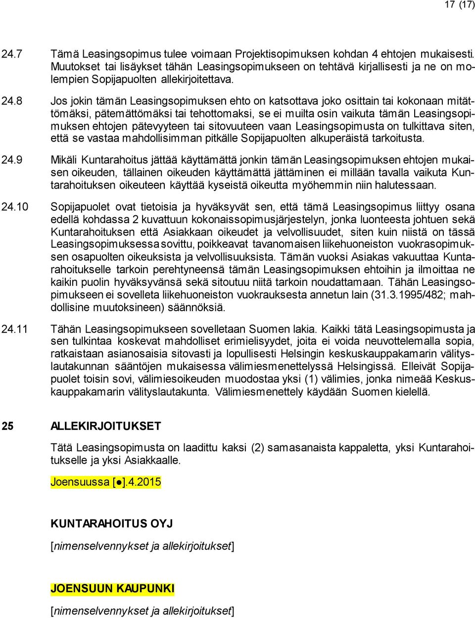 8 Jos jokin tämän Leasingsopimuksen ehto on katsottava joko osittain tai kokonaan mitättömäksi, pätemättömäksi tai tehottomaksi, se ei muilta osin vaikuta tämän Leasingsopimuksen ehtojen pätevyyteen