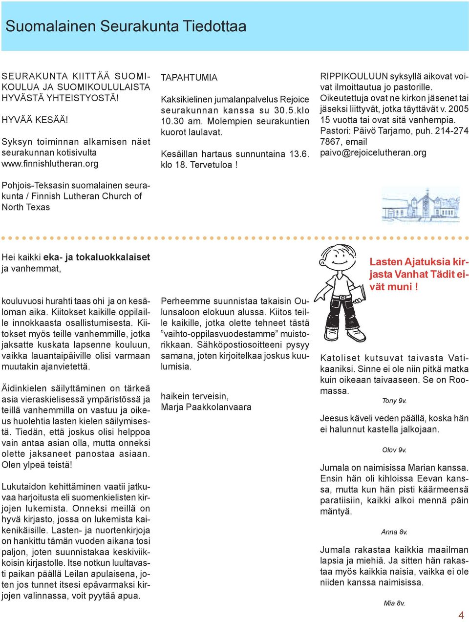 Molempien seurakuntien kuorot laulavat. Kesäillan hartaus sunnuntaina 13.6. klo 18. Tervetuloa! RIPPIKOULUUN syksyllä aikovat voivat ilmoittautua jo pastorille.