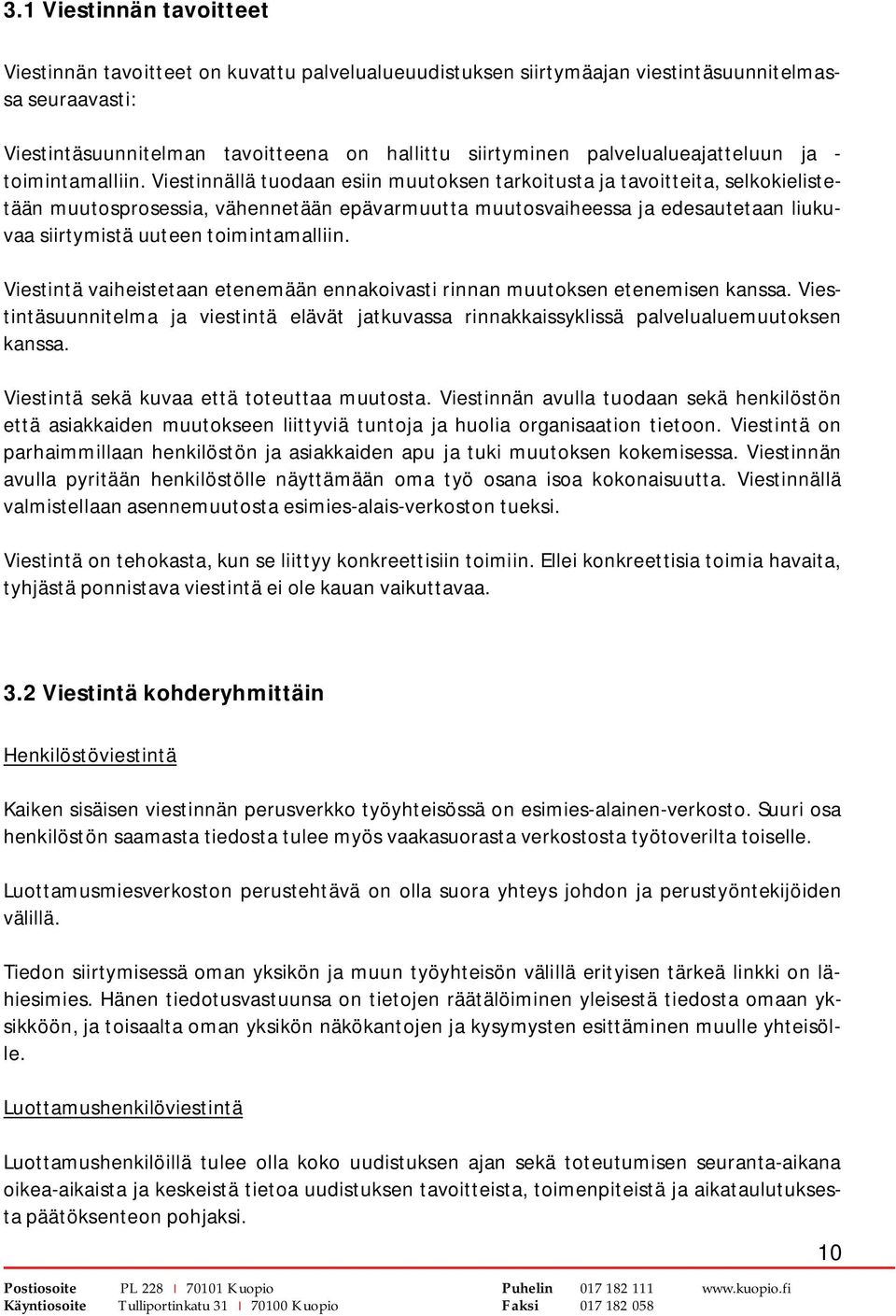 Viestinnällä tuodaan esiin muutoksen tarkoitusta ja tavoitteita, selkokielistetään muutosprosessia, vähennetään epävarmuutta muutosvaiheessa ja edesautetaan liukuvaa siirtymistä uuteen