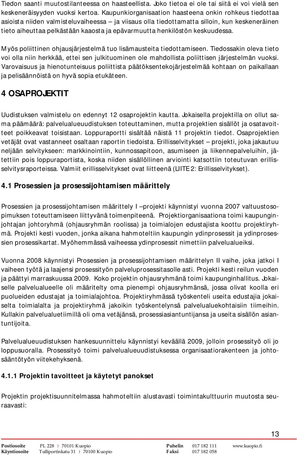 henkilöstön keskuudessa. Myös poliittinen ohjausjärjestelmä tuo lisämausteita tiedottamiseen.