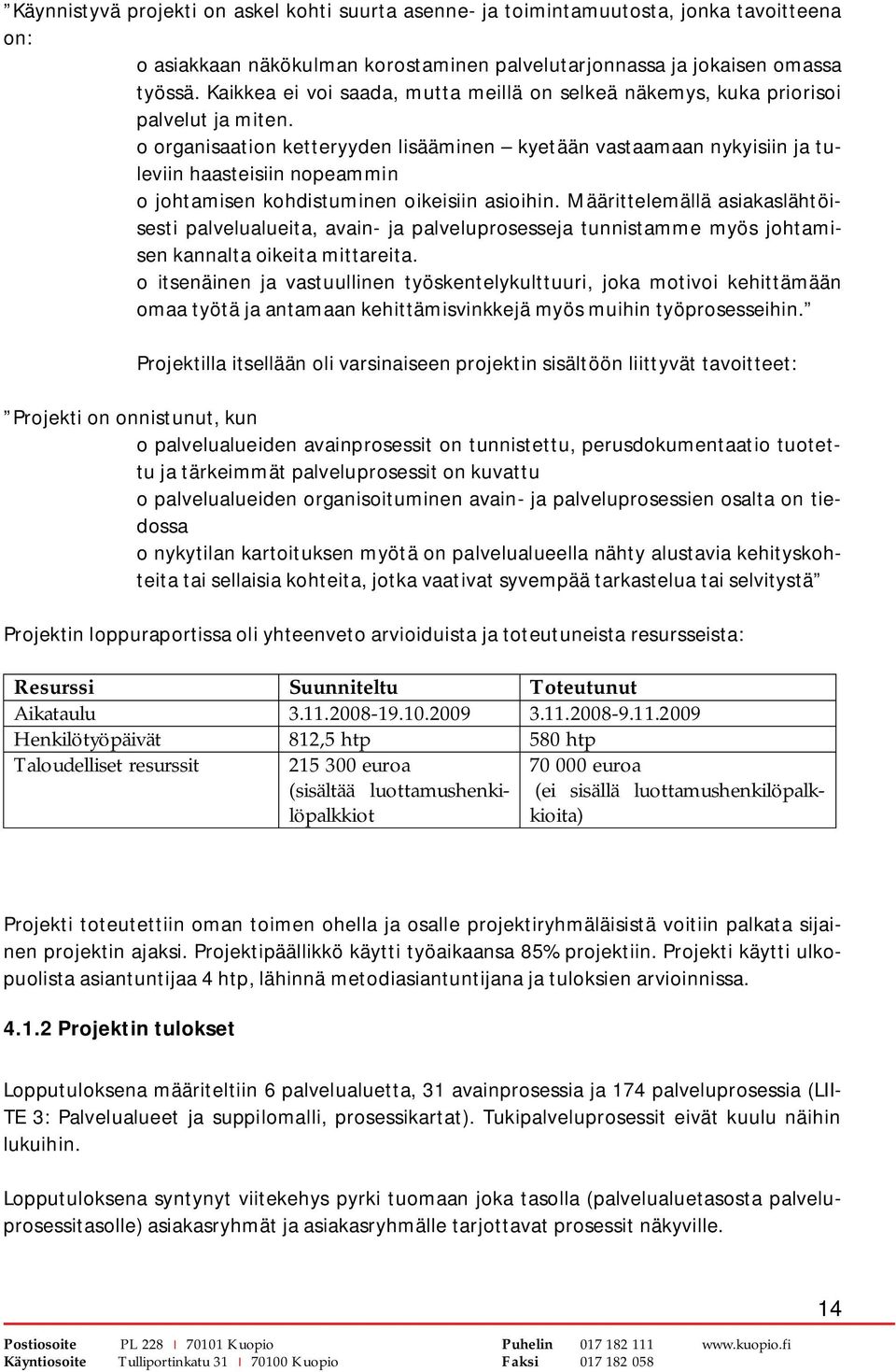 o organisaation ketteryyden lisääminen kyetään vastaamaan nykyisiin ja tuleviin haasteisiin nopeammin o johtamisen kohdistuminen oikeisiin asioihin.