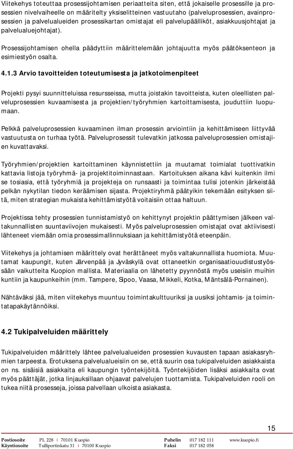 Prosessijohtamisen ohella päädyttiin määrittelemään johtajuutta myös päätöksenteon ja esimiestyön osalta. 4.1.