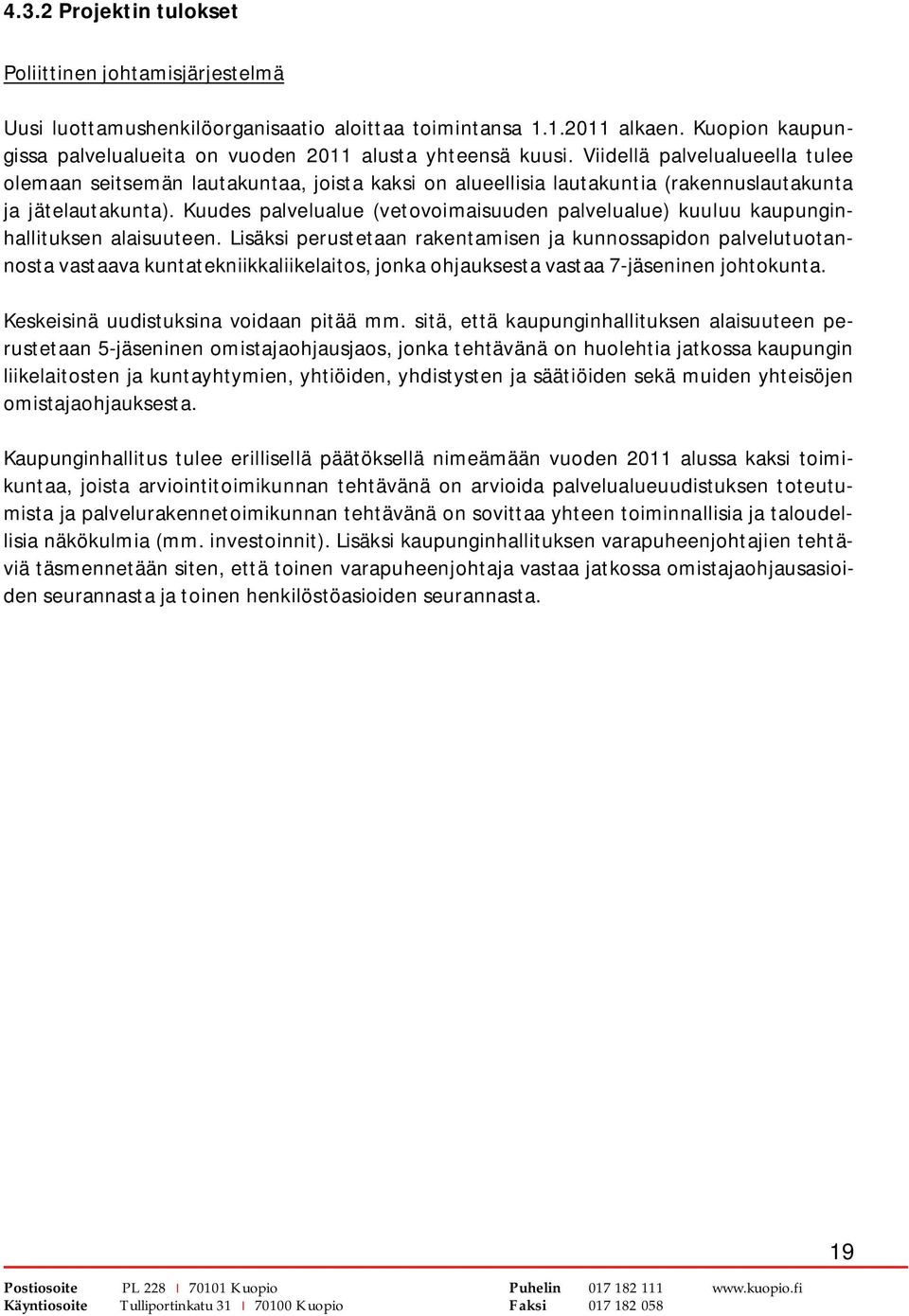 Viidellä palvelualueella tulee olemaan seitsemän lautakuntaa, joista kaksi on alueellisia lautakuntia (rakennuslautakunta ja jätelautakunta).