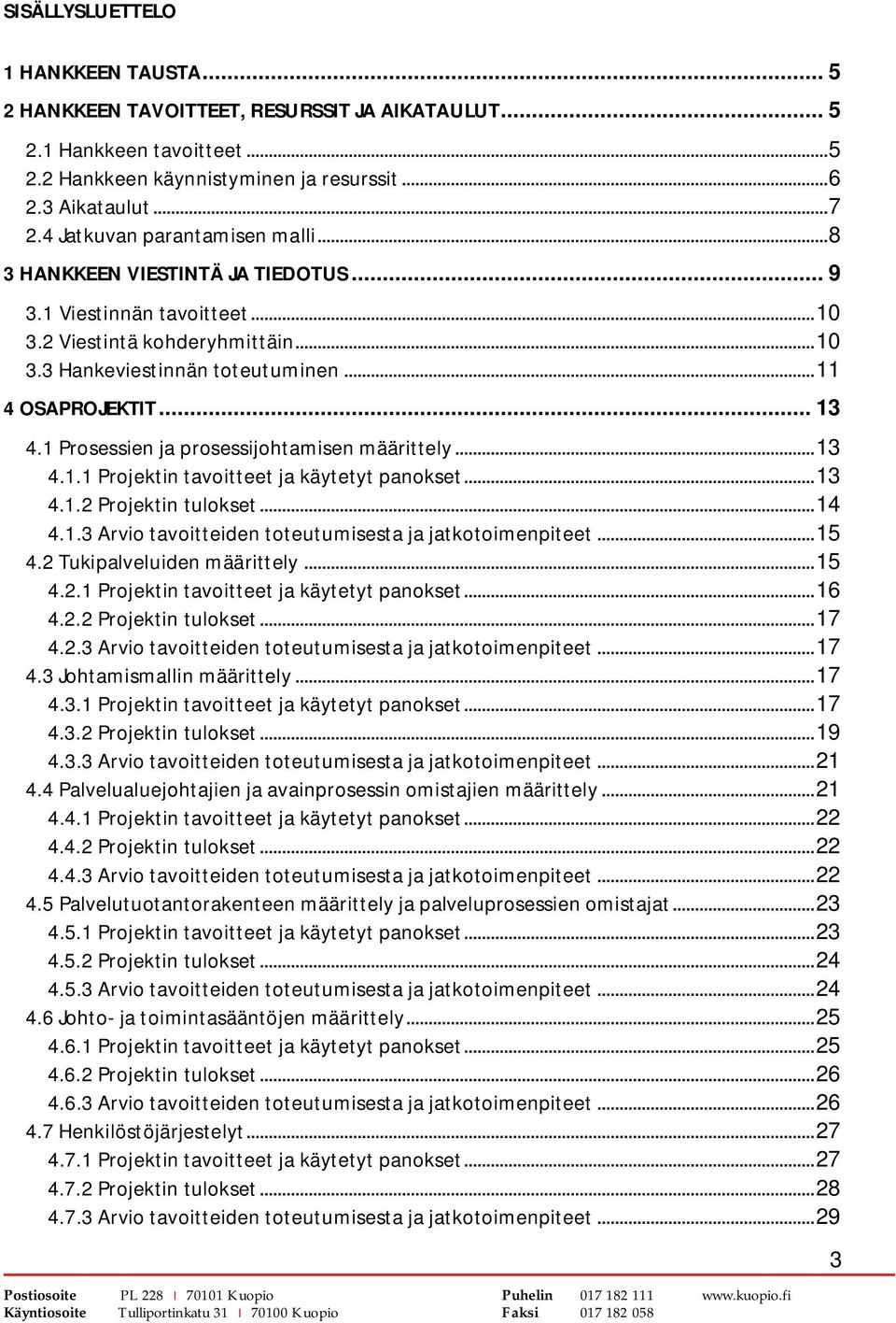 1 Prosessien ja prosessijohtamisen määrittely...13 4.1.1 Projektin tavoitteet ja käytetyt panokset...13 4.1.2 Projektin tulokset...14 4.1.3 Arvio tavoitteiden toteutumisesta ja jatkotoimenpiteet...15 4.