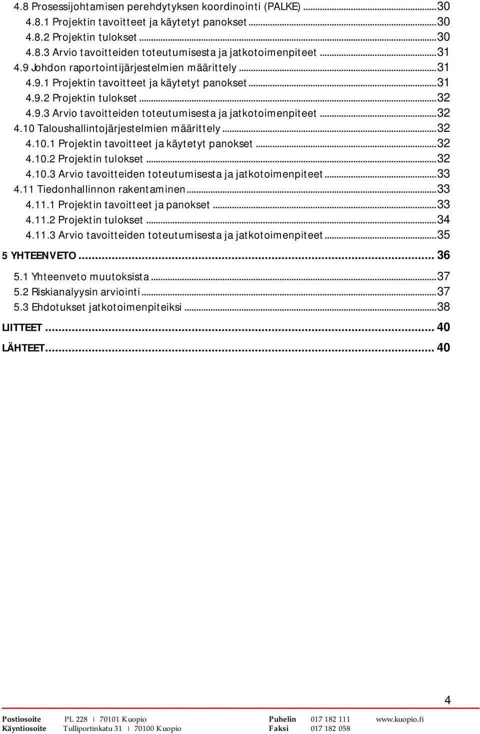 ..32 4.10 Taloushallintojärjestelmien määrittely...32 4.10.1 Projektin tavoitteet ja käytetyt panokset...32 4.10.2 Projektin tulokset...32 4.10.3 Arvio tavoitteiden toteutumisesta ja jatkotoimenpiteet.