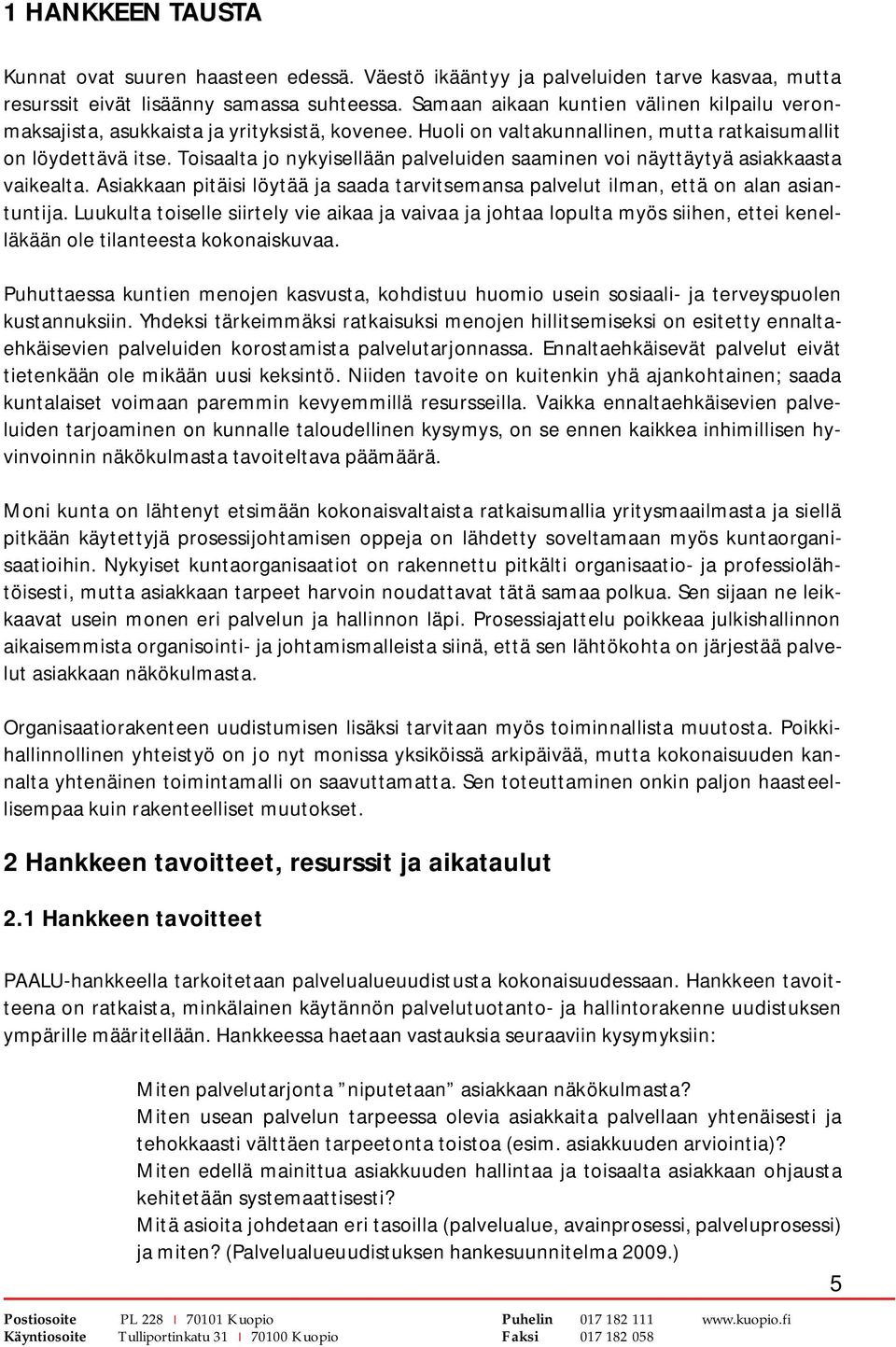 Toisaalta jo nykyisellään palveluiden saaminen voi näyttäytyä asiakkaasta vaikealta. Asiakkaan pitäisi löytää ja saada tarvitsemansa palvelut ilman, että on alan asiantuntija.
