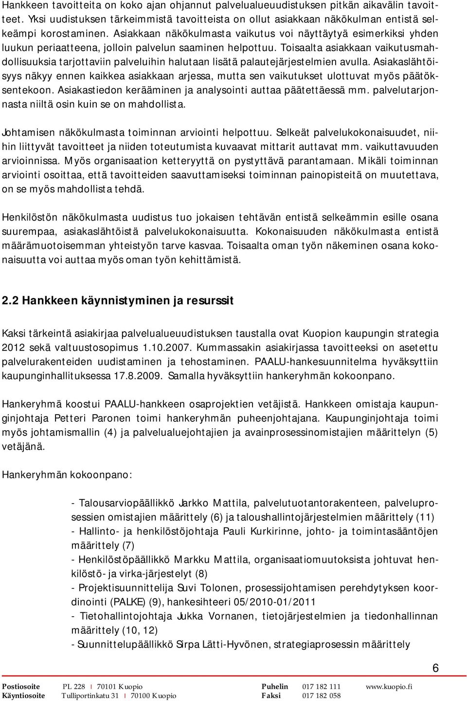 Toisaalta asiakkaan vaikutusmahdollisuuksia tarjottaviin palveluihin halutaan lisätä palautejärjestelmien avulla.