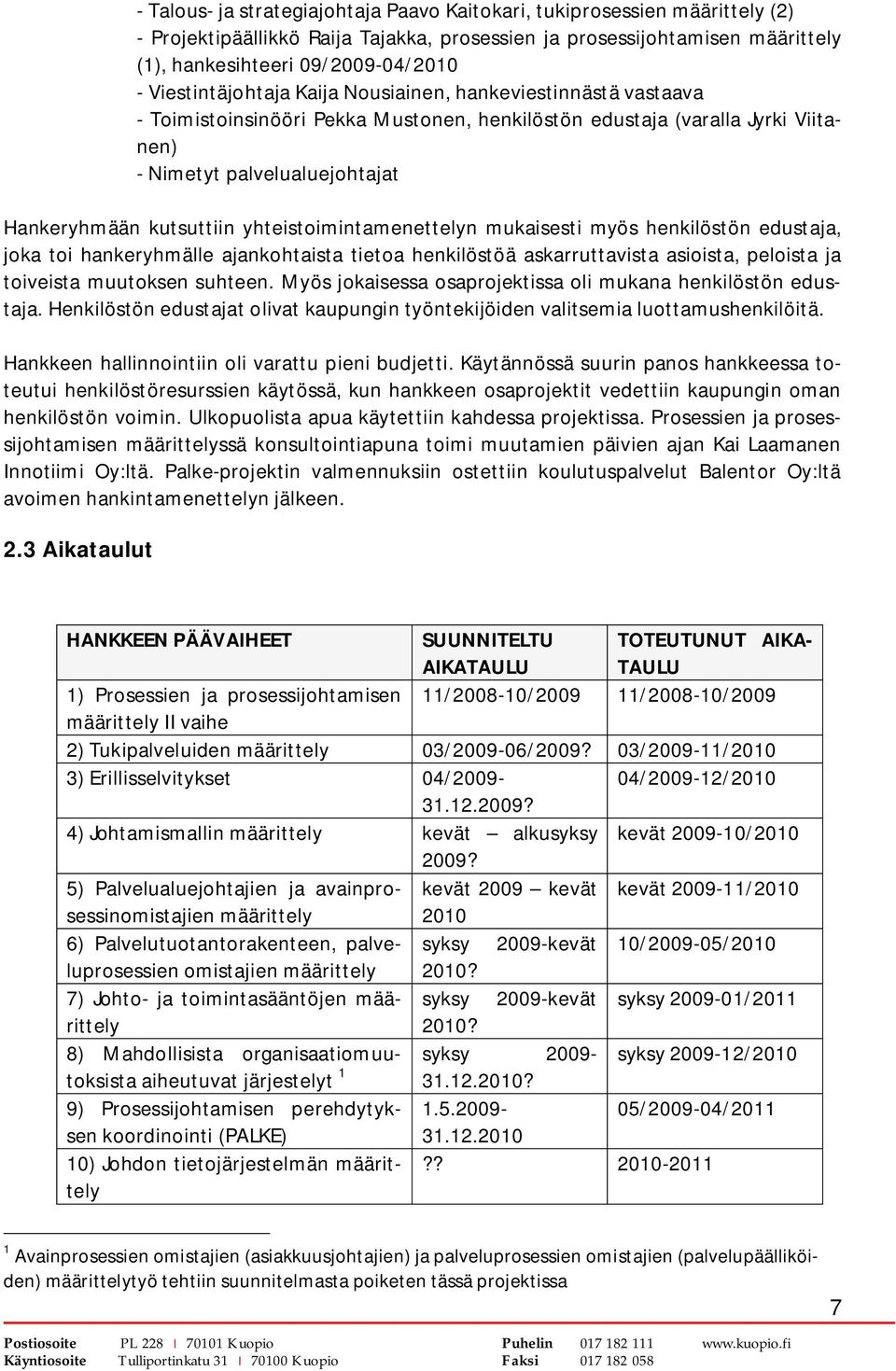 yhteistoimintamenettelyn mukaisesti myös henkilöstön edustaja, joka toi hankeryhmälle ajankohtaista tietoa henkilöstöä askarruttavista asioista, peloista ja toiveista muutoksen suhteen.