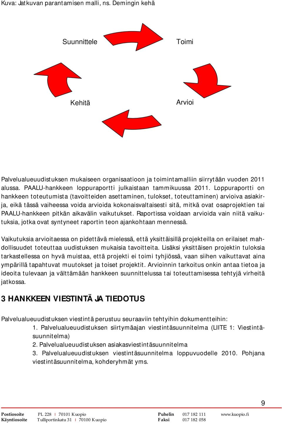 Loppuraportti on hankkeen toteutumista (tavoitteiden asettaminen, tulokset, toteuttaminen) arvioiva asiakirja, eikä tässä vaiheessa voida arvioida kokonaisvaltaisesti sitä, mitkä ovat osaprojektien