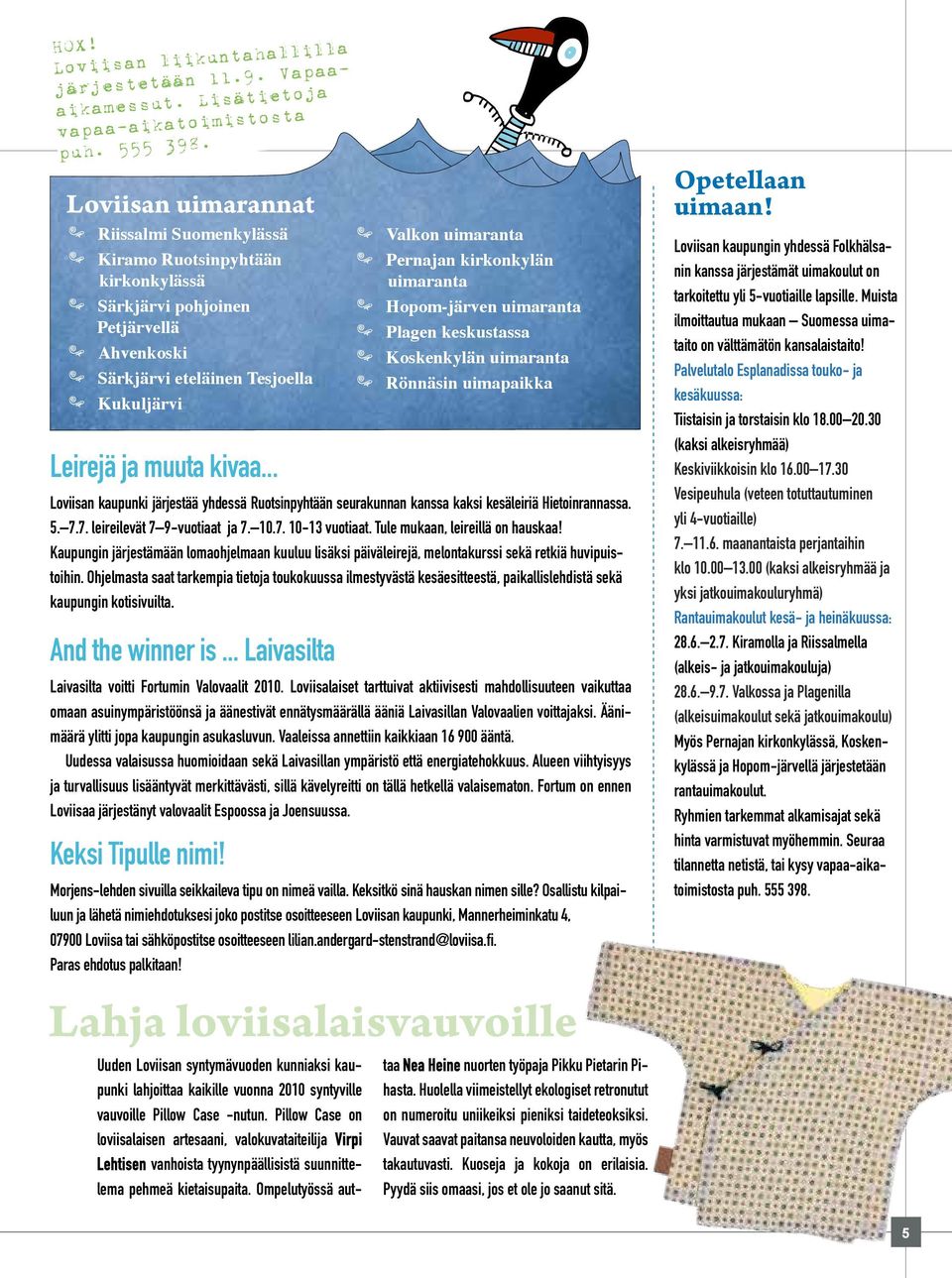 .. Loviisan kaupunki järjestää yhdessä Ruotsinpyhtään seurakunnan kanssa kaksi kesäleiriä Hietoinrannassa. 5. 7.7. leireilevät 7 9-vuotiaat ja 7. 10.7. 10-13 vuotiaat.