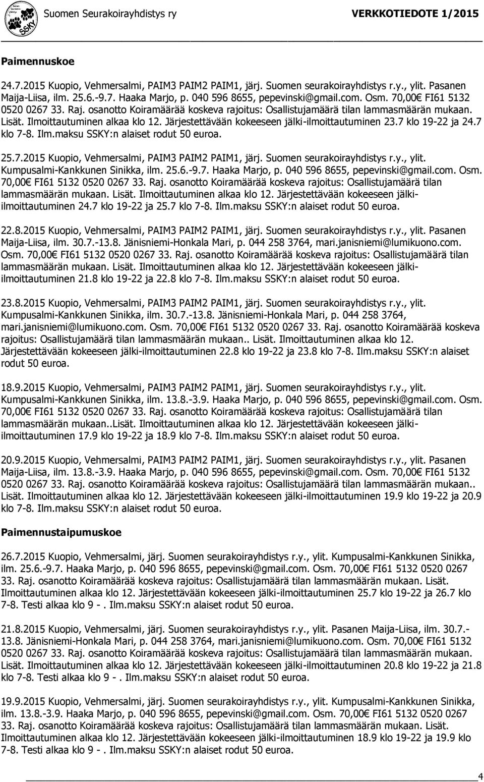 Järjestettävään kokeeseen jälki-ilmoittautuminen 23.7 klo 19-22 ja 24.7 klo 25.7.2015 Kuopio, Vehmersalmi, PAIM3 PAIM2 PAIM1, järj. Suomen seurakoirayhdistys r.y., ylit.