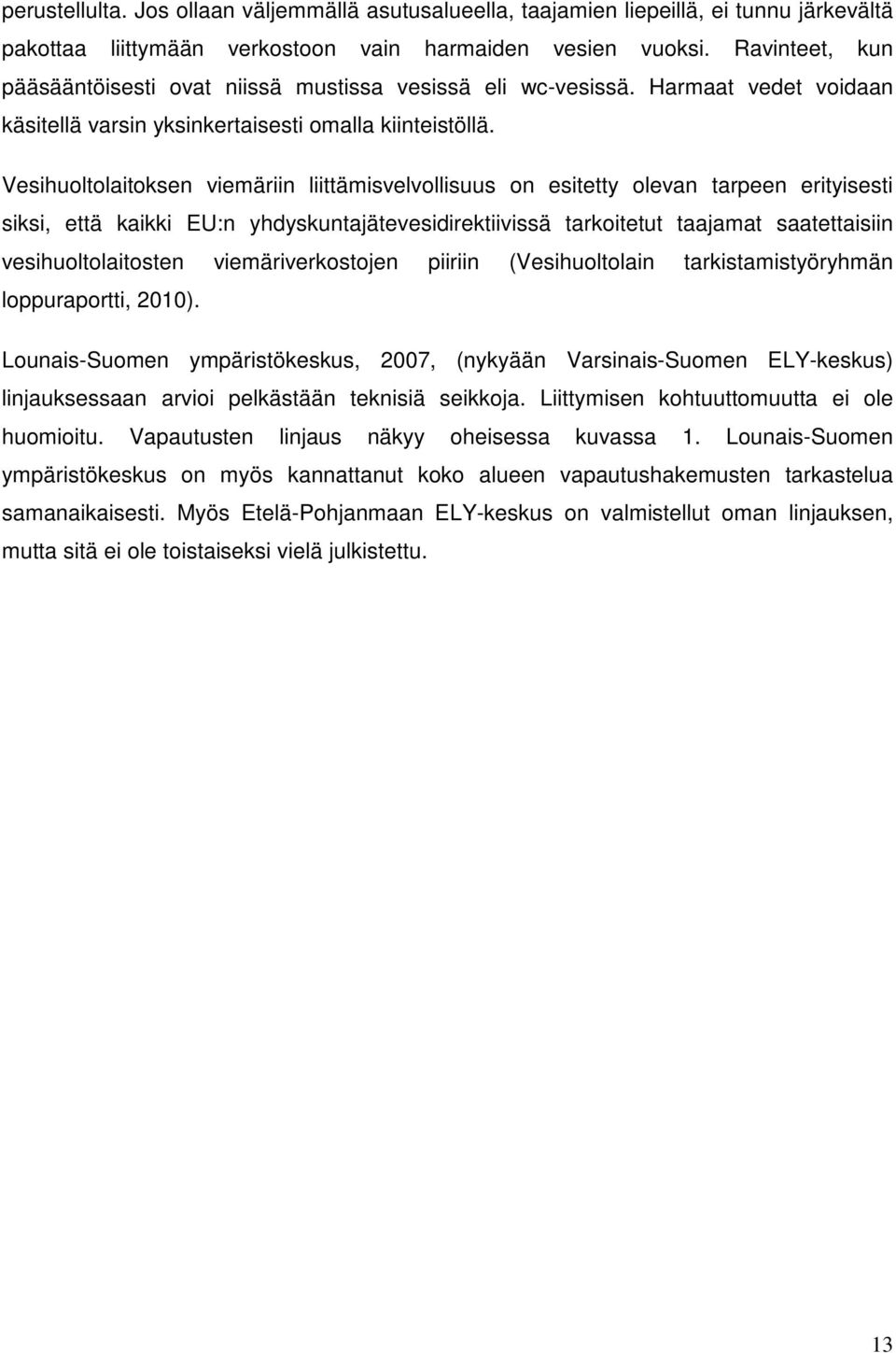 Vesihuoltolaitoksen viemäriin liittämisvelvollisuus on esitetty olevan tarpeen erityisesti siksi, että kaikki EU:n yhdyskuntajätevesidirektiivissä tarkoitetut taajamat saatettaisiin