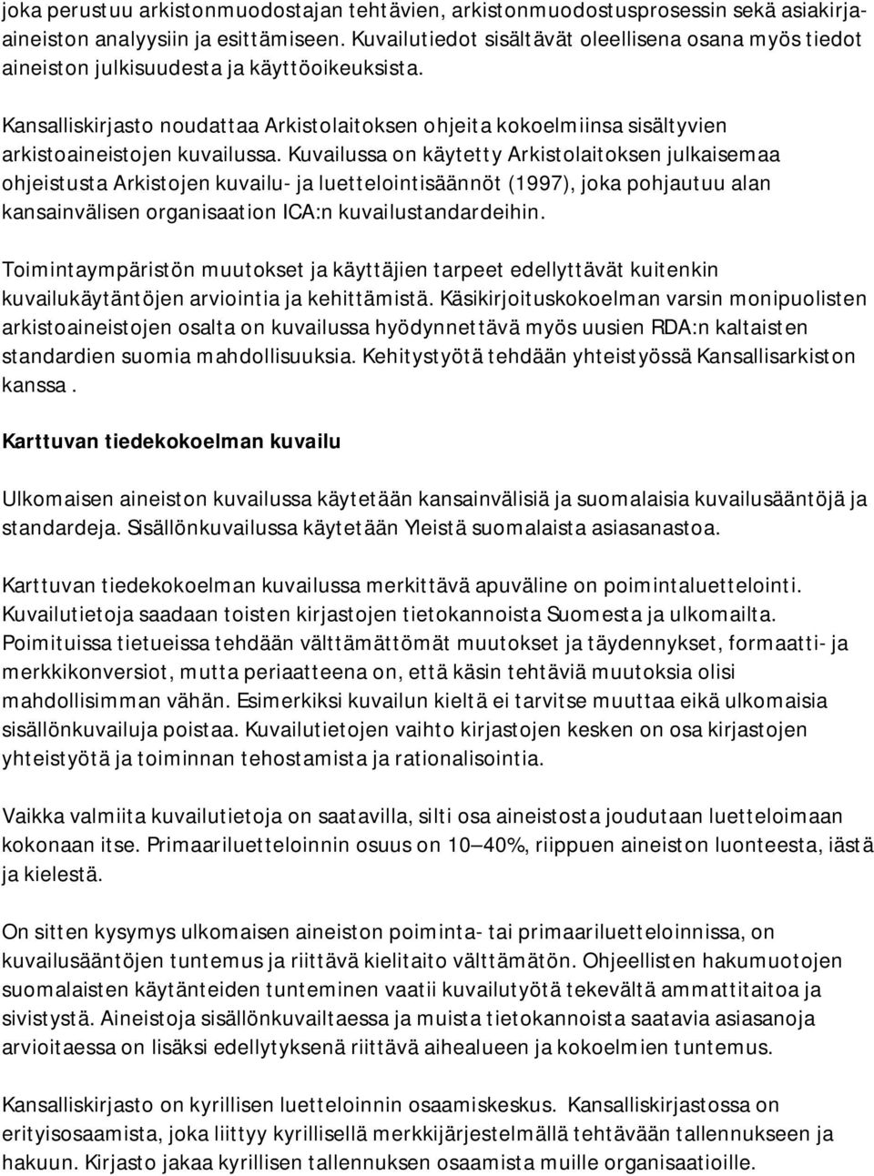 Kansalliskirjasto noudattaa Arkistolaitoksen ohjeita kokoelmiinsa sisältyvien arkistoaineistojen kuvailussa.