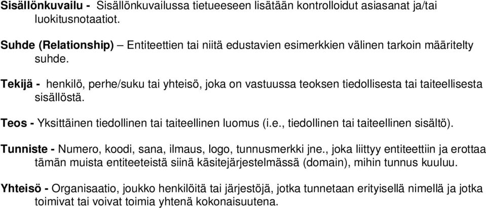 Tekijä - henkilö, perhe/suku tai yhteisö, joka on vastuussa teoksen tiedollisesta tai taiteellisesta sisällöstä. Teos - Yksittäinen tiedollinen tai taiteellinen luomus (i.e., tiedollinen tai taiteellinen sisältö).