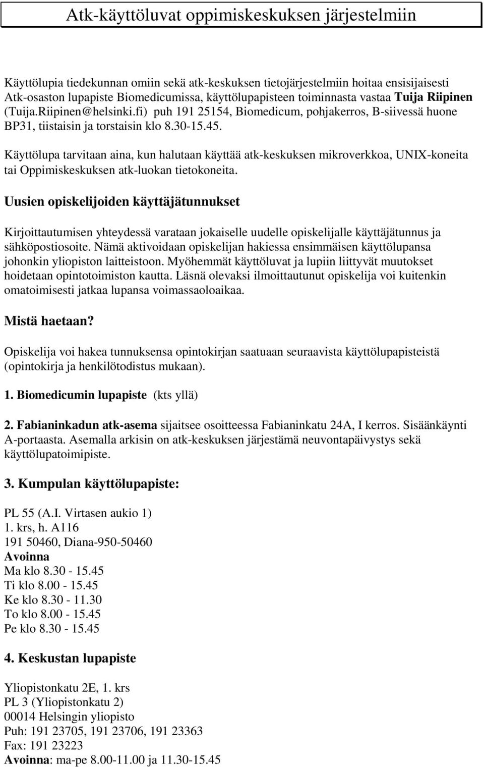 Käyttölupa tarvitaan aina, kun halutaan käyttää atk-keskuksen mikroverkkoa, UNIX-koneita tai Oppimiskeskuksen atk-luokan tietokoneita.