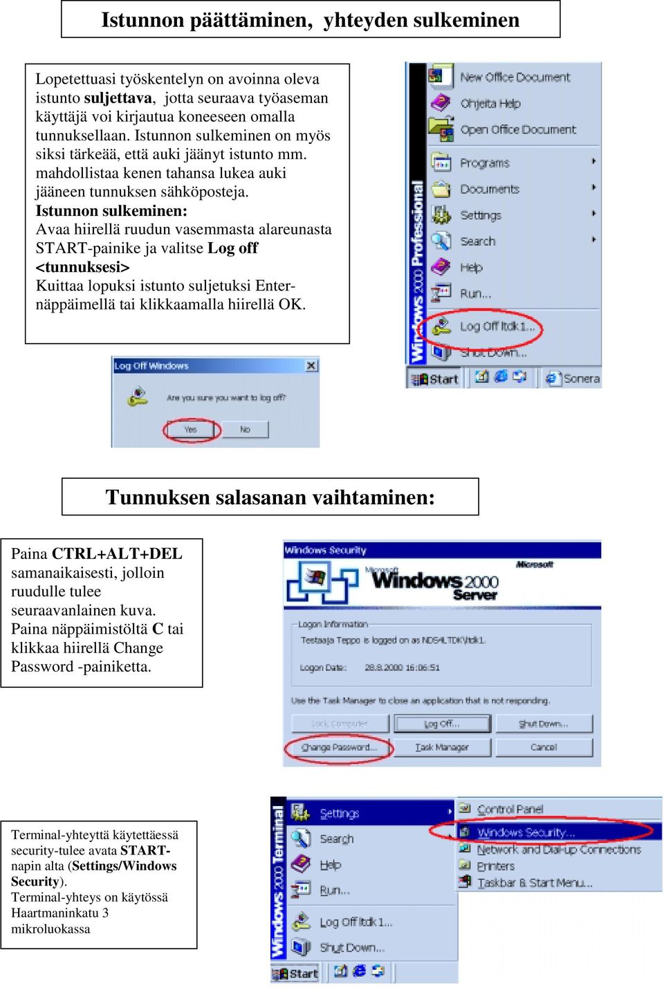 Istunnon sulkeminen: Avaa hiirellä ruudun vasemmasta alareunasta START-painike ja valitse Log off <tunnuksesi> Kuittaa lopuksi istunto suljetuksi Enternäppäimellä tai klikkaamalla hiirellä OK.