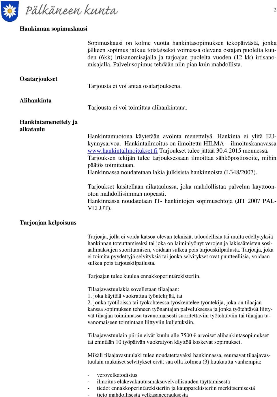 Tarjousta ei voi toimittaa alihankintana. Hankintamuotona käytetään avointa menettelyä. Hankinta ei ylitä EUkynnysarvoa. Hankintailmoitus on ilmoitettu HILMA ilmoituskanavassa www.hankintailmoitukset.