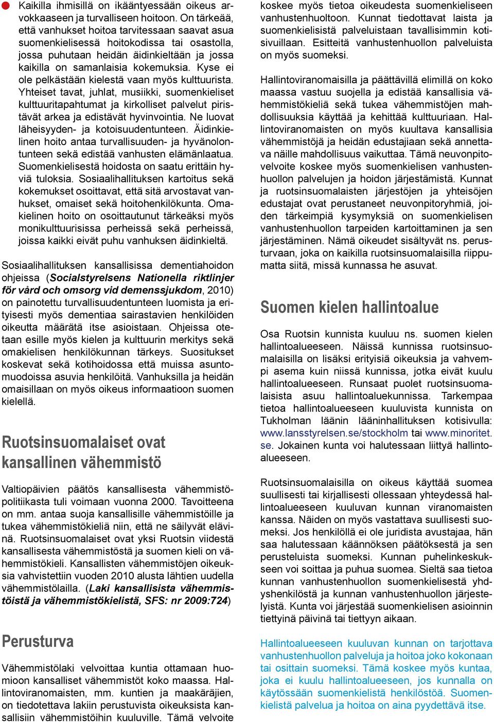 Kyse ei ole pelkästään kielestä vaan myös kulttuurista. Yhteiset tavat, juhlat, musiikki, suomenkieliset kulttuuritapahtumat ja kirkolliset palvelut piristävät arkea ja edistävät hyvinvointia.