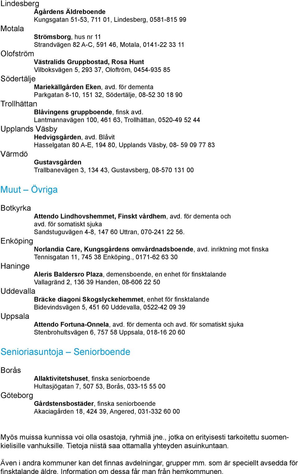 Lantmannavägen 100, 461 63, Trollhättan, 0520-49 52 44 Upplands Väsby Hedvigsgården, avd.