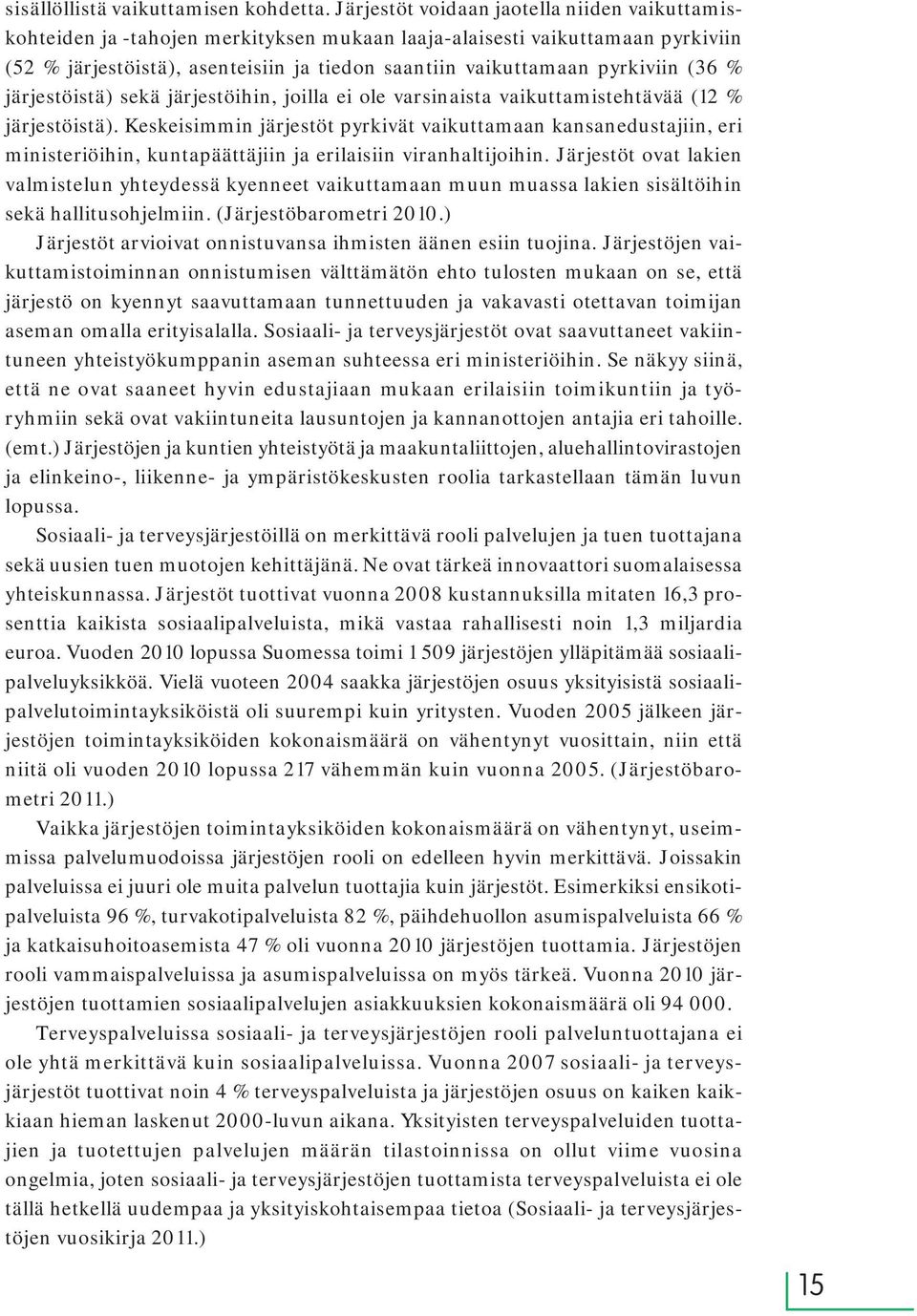 (36 % järjestöistä) sekä järjestöihin, joilla ei ole varsinaista vaikuttamistehtävää (12 % järjestöistä).