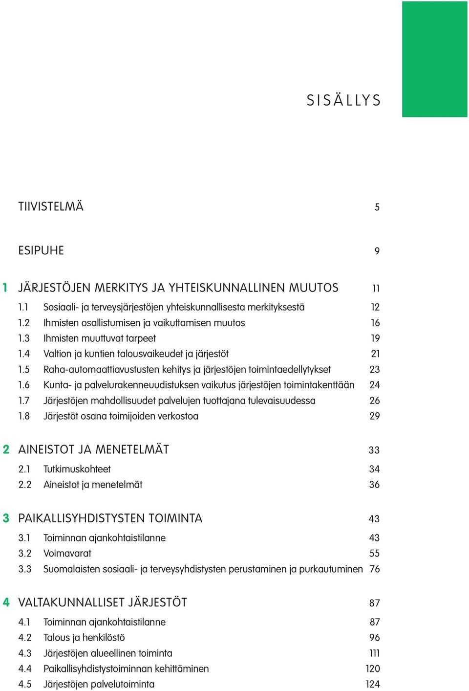 5 Raha-automaattiavustusten kehitys ja järjestöjen toimintaedellytykset 23 1.6 Kunta- ja palvelurakenneuudistuksen vaikutus järjestöjen toimintakenttään 24 1.