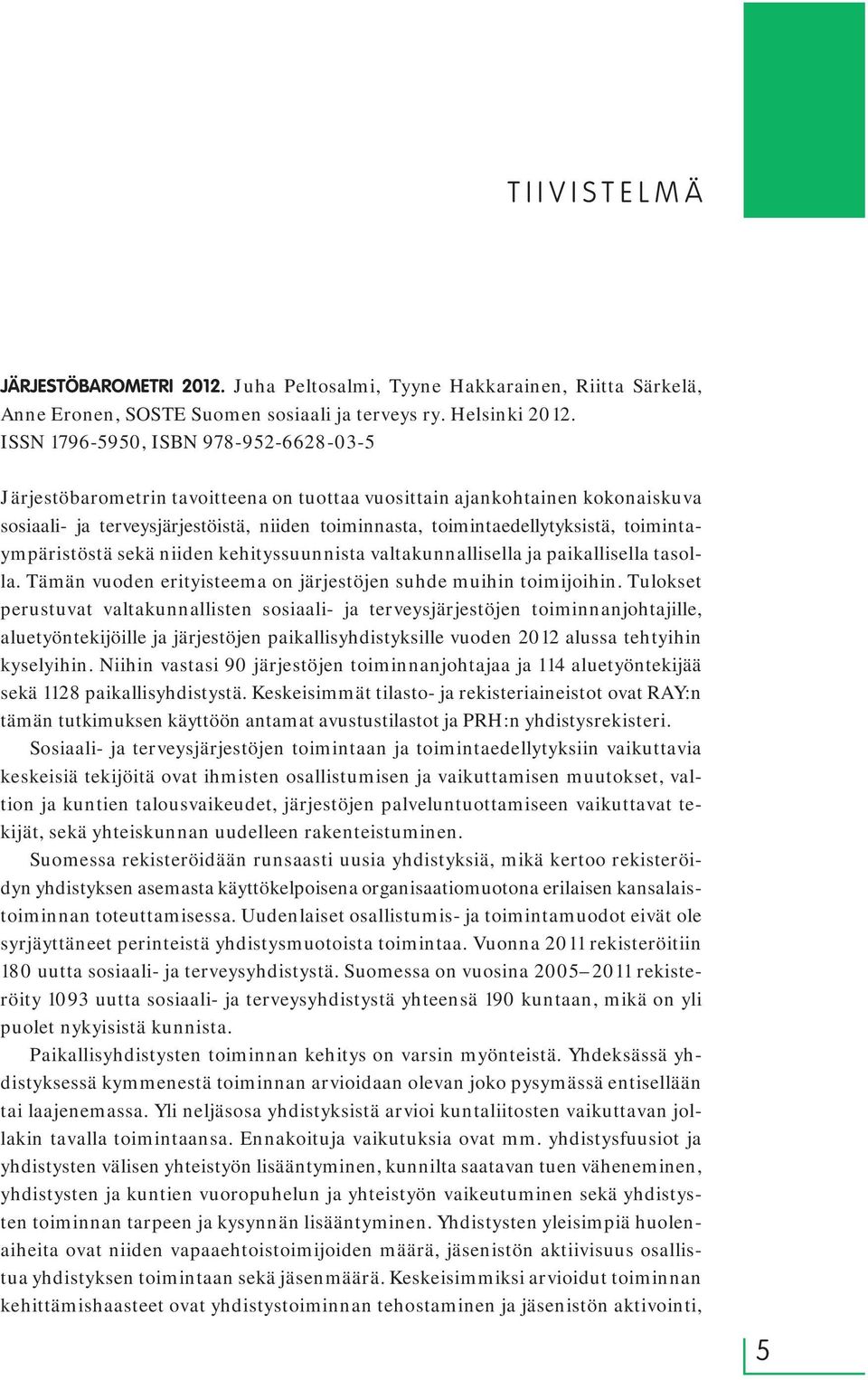 toimintaympäristöstä sekä niiden kehityssuunnista valtakunnallisella ja paikallisella tasolla. Tämän vuoden erityisteema on järjestöjen suhde muihin toimijoihin.