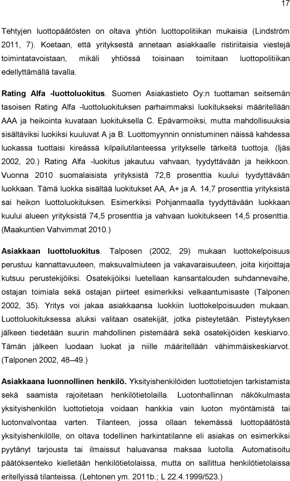Suomen Asiakastieto Oy:n tuottaman seitsemän tasoisen Rating Alfa -luottoluokituksen parhaimmaksi luokitukseksi määritellään AAA ja heikointa kuvataan luokituksella C.