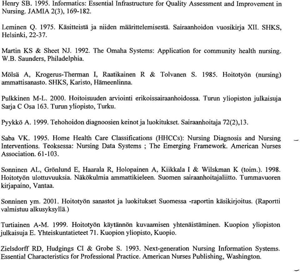 Mölsä A, Krogerus-Therman 1, Raatikainen R & Tolvanen S. 1985. Hoitotyön (nursing) ammattisanasto. SHKS, Karisto, Hämeenlinna. Pulkkinen M-L. 2000. Hoitoisuuden arviointi erikoissairaanhoidossa.