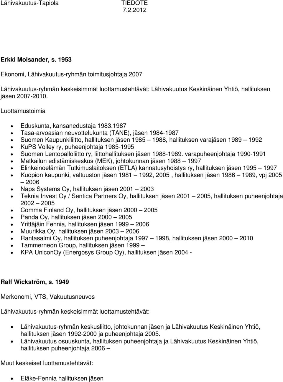 1987 Tasa-arvoasian neuvottelukunta (TANE), jäsen 1984-1987 Suomen Kaupunkiliitto, hallituksen jäsen 1985 1988, hallituksen varajäsen 1989 1992 KuPS Volley ry, puheenjohtaja 1985-1995 Suomen