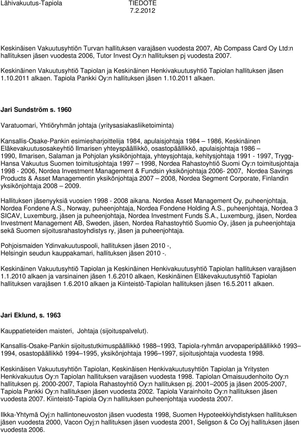 1960 Varatuomari, Yhtiöryhmän johtaja (yritysasiakasliiketoiminta) Kansallis-Osake-Pankin esimiesharjoittelija 1984, apulaisjohtaja 1984 1986, Keskinäinen Eläkevakuutusosakeyhtiö Ilmarisen