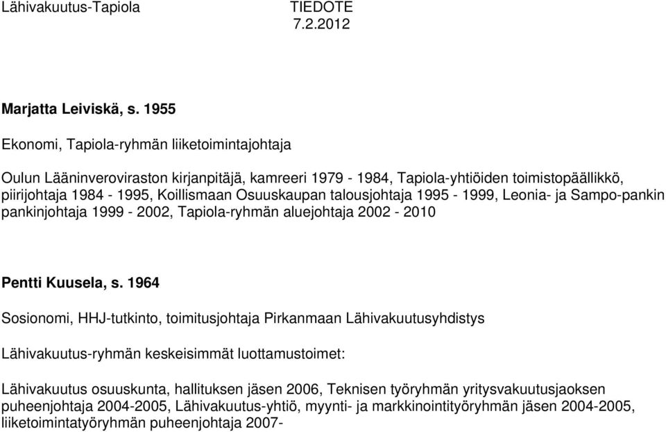 Koillismaan Osuuskaupan talousjohtaja 1995-1999, Leonia- ja Sampo-pankin pankinjohtaja 1999-2002, Tapiola-ryhmän aluejohtaja 2002-2010 Pentti Kuusela, s.