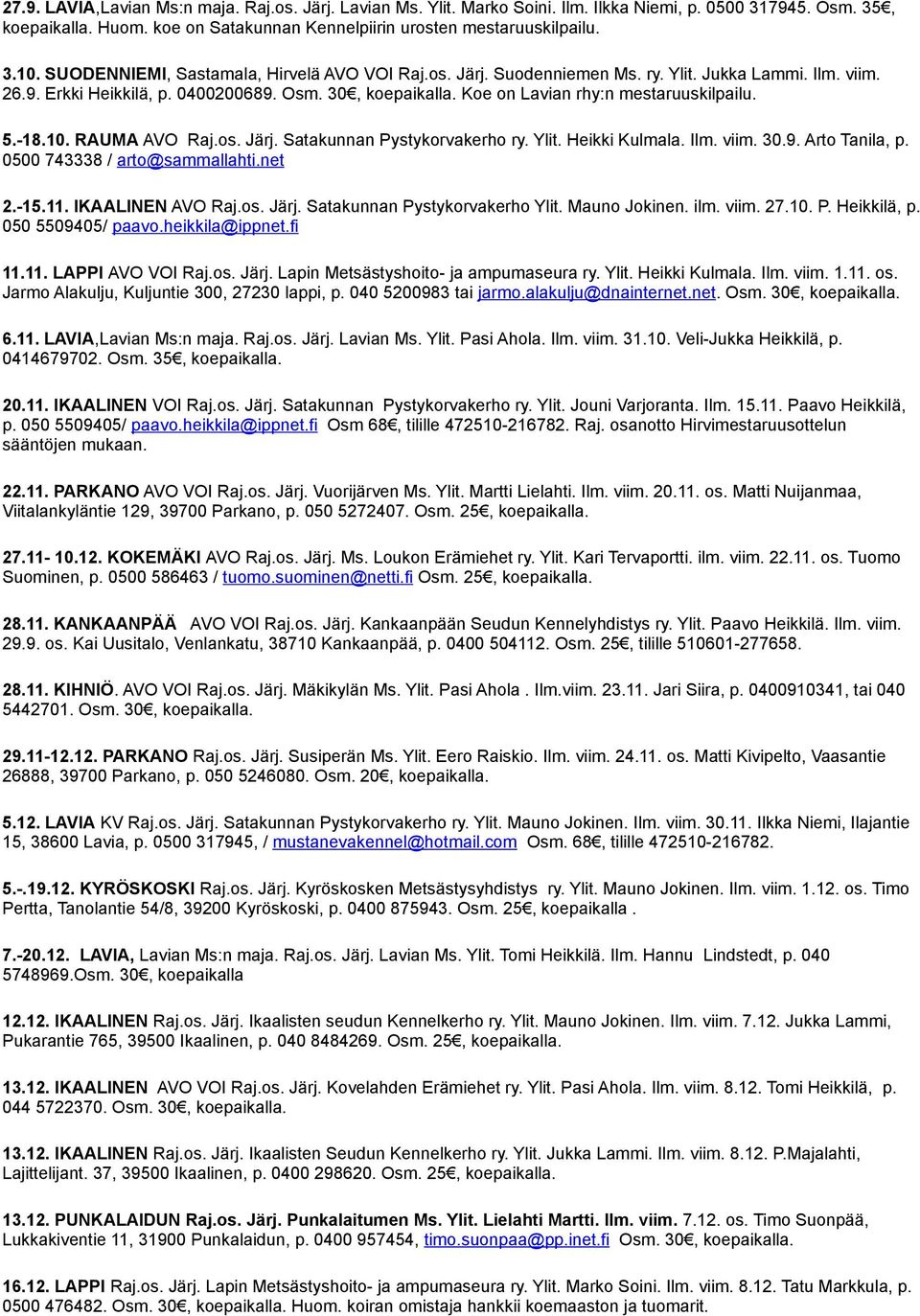 Koe on Lavian rhy:n mestaruuskilpailu. 5.-18.10. RAUMA AVO Raj.os. Järj. Satakunnan Pystykorvakerho ry. Ylit. Heikki Kulmala. Ilm. viim. 30.9. Arto Tanila, p. 0500 743338 / arto@sammallahti.net 2.-15.