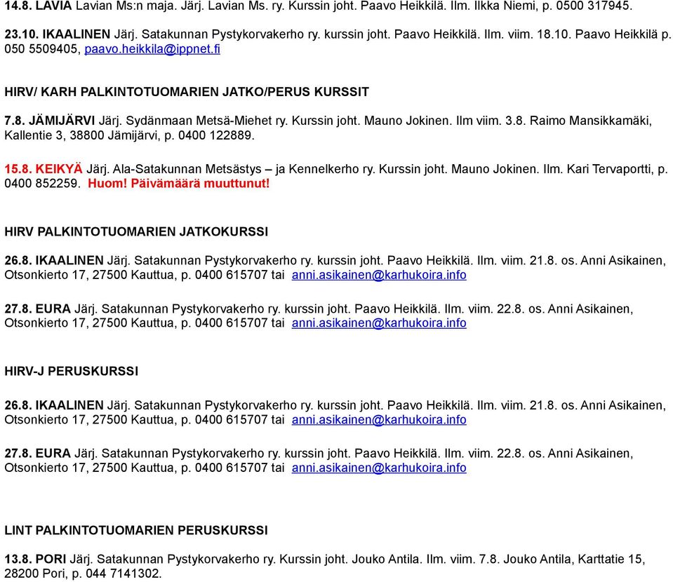 3.8. Raimo Mansikkamäki, Kallentie 3, 38800 Jämijärvi, p. 0400 122889. 15.8. KEIKYÄ Järj. Ala-Satakunnan Metsästys ja Kennelkerho ry. Kurssin joht. Mauno Jokinen. Ilm. Kari Tervaportti, p.