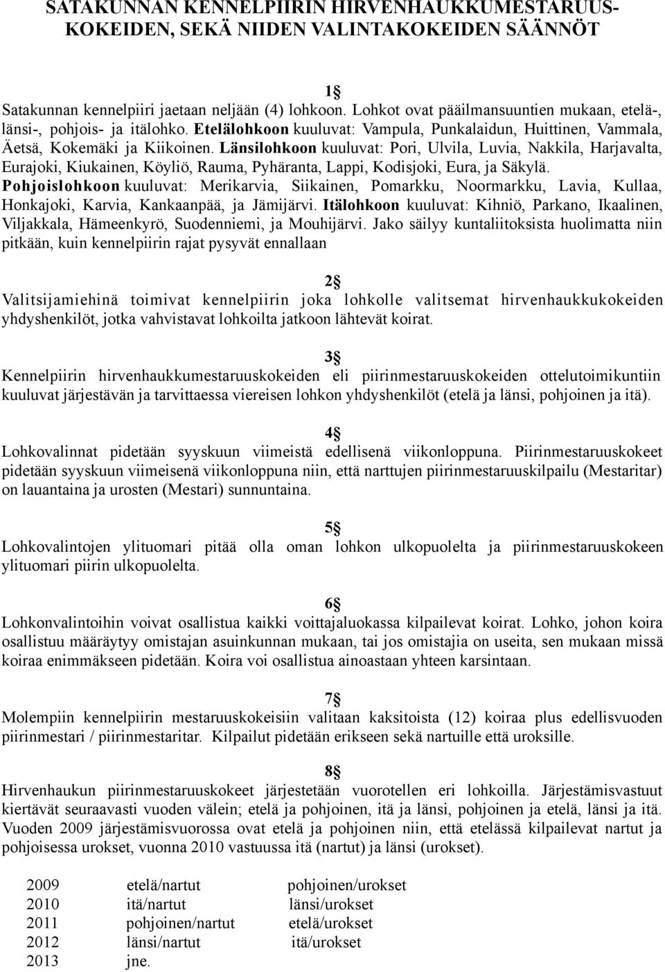 Länsilohkoon kuuluvat: Pori, Ulvila, Luvia, Nakkila, Harjavalta, Eurajoki, Kiukainen, Köyliö, Rauma, Pyhäranta, Lappi, Kodisjoki, Eura, ja Säkylä.