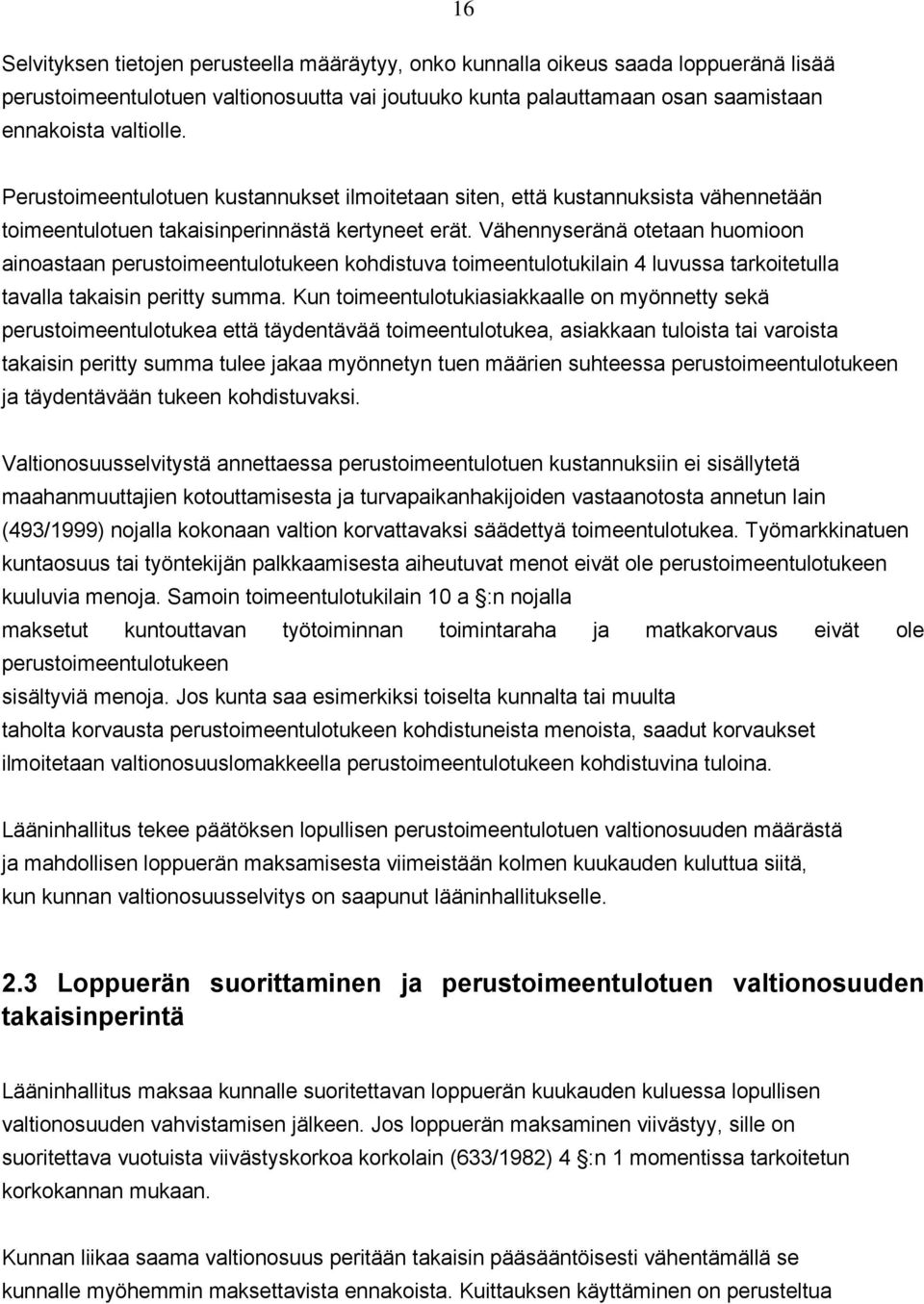 Vähennyseränä otetaan huomioon ainoastaan perustoimeentulotukeen kohdistuva toimeentulotukilain 4 luvussa tarkoitetulla tavalla takaisin peritty summa.