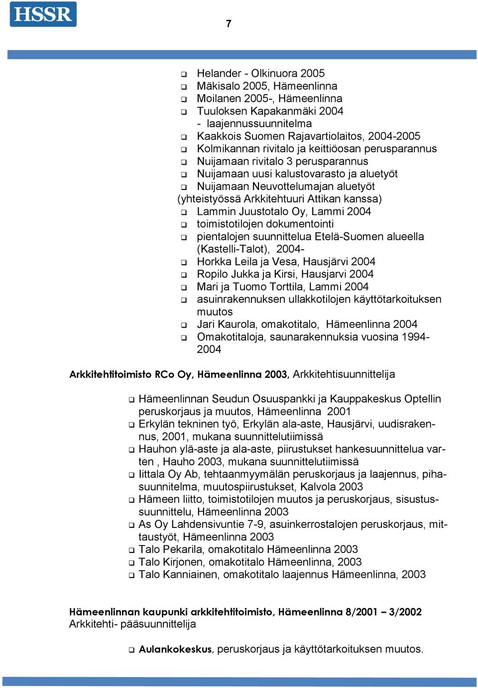 Juustotalo Oy, Lammi 2004 toimistotilojen dokumentointi pientalojen suunnittelua Etelä-Suomen alueella (Kastelli-Talot), 2004- Horkka Leila ja Vesa, Hausjärvi 2004 Ropilo Jukka ja Kirsi, Hausjarvi