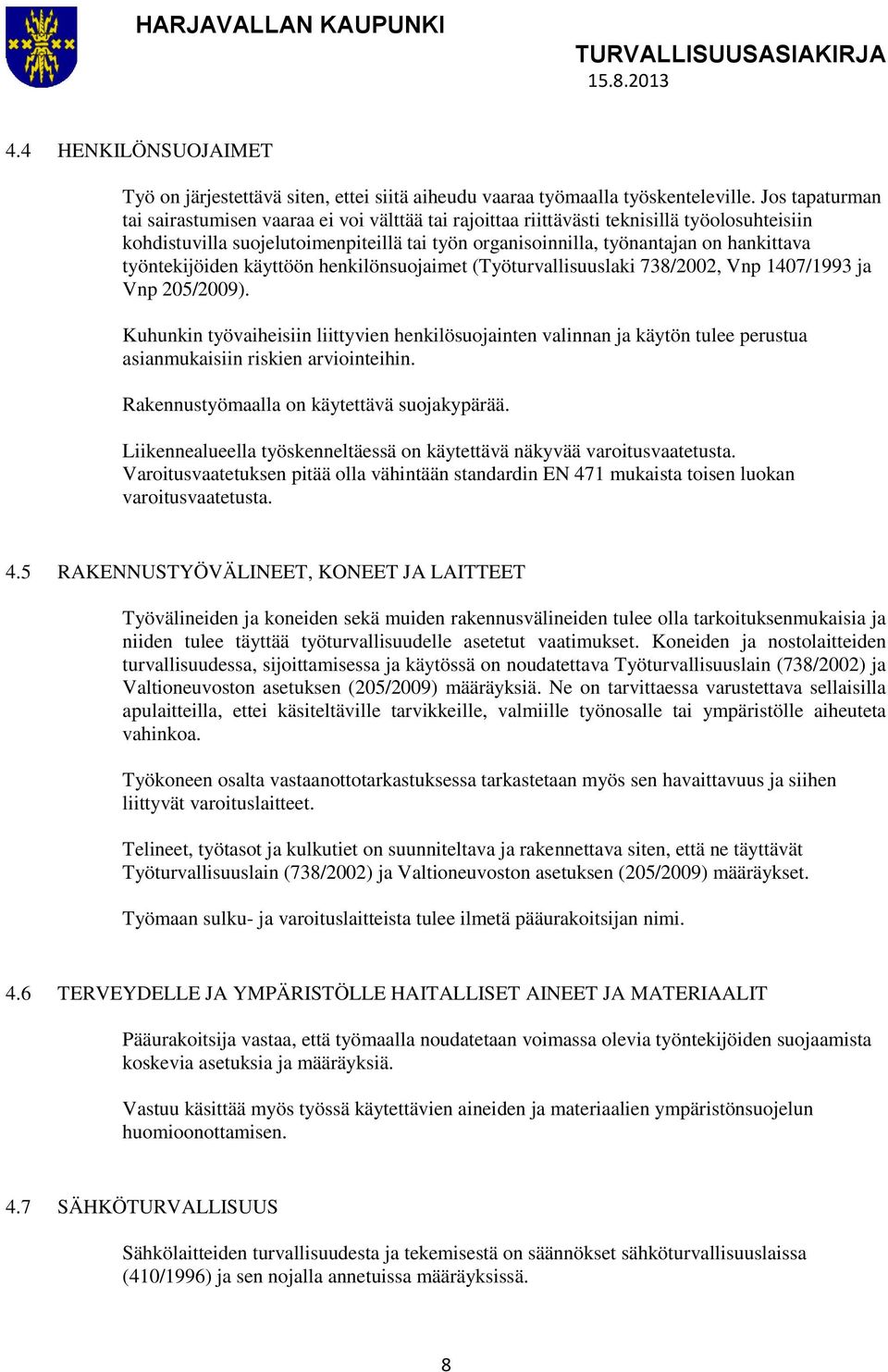 työntekijöiden käyttöön henkilönsuojaimet (Työturvallisuuslaki 738/2002, Vnp 1407/1993 ja Vnp 205/2009).