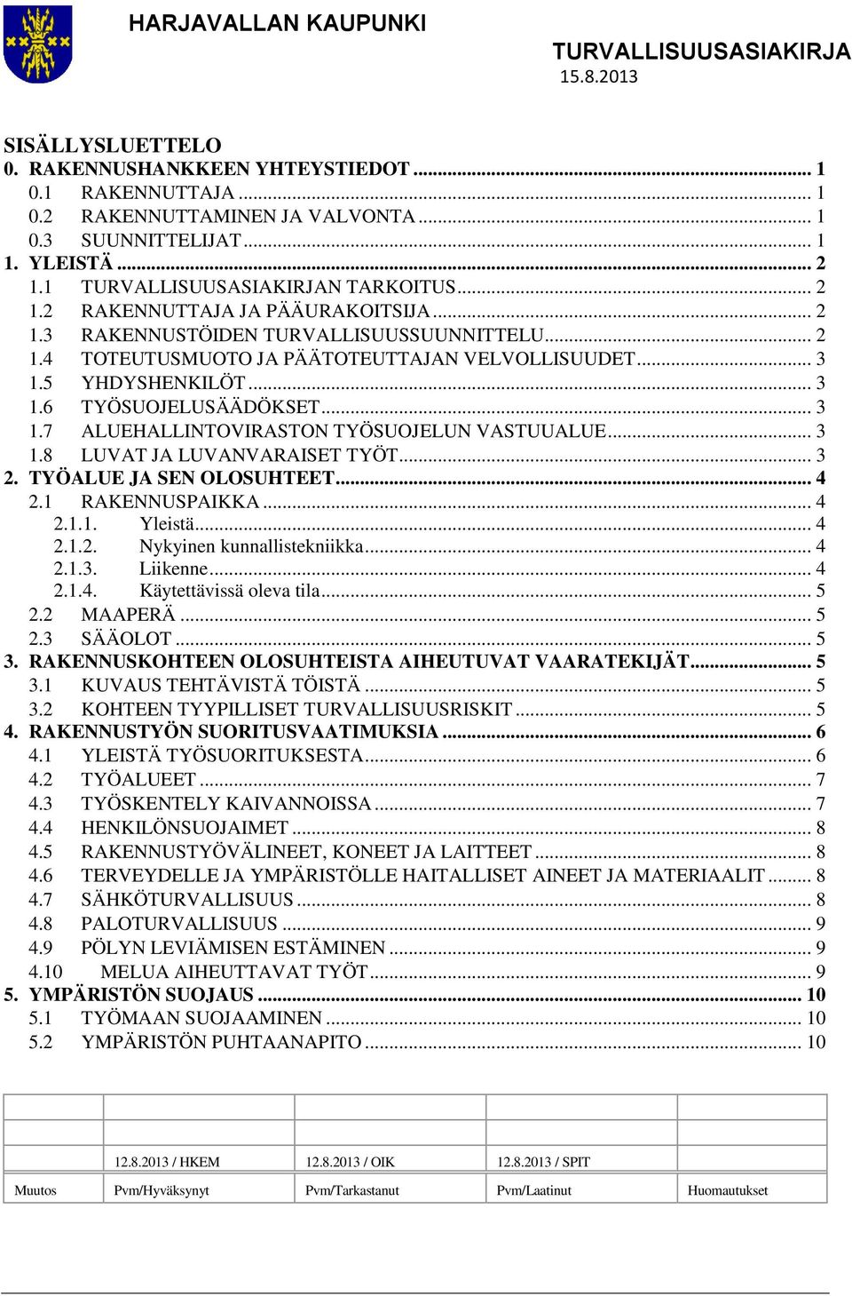 .. 3 1.8 LUVAT JA LUVANVARAISET TYÖT... 3 2. TYÖALUE JA SEN OLOSUHTEET... 4 2.1 RAKENNUSPAIKKA... 4 2.1.1. Yleistä... 4 2.1.2. Nykyinen kunnallistekniikka... 4 2.1.3. Liikenne... 4 2.1.4. Käytettävissä oleva tila.