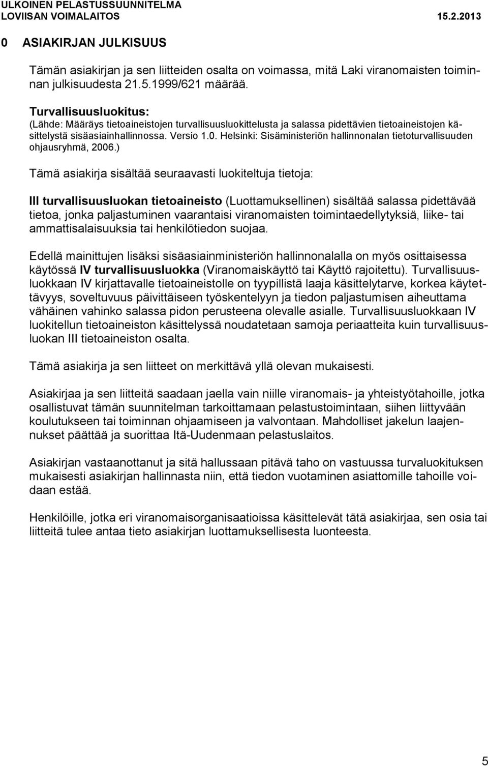 Helsinki: Sisäministeriön hallinnonalan tietoturvallisuuden ohjausryhmä, 2006.