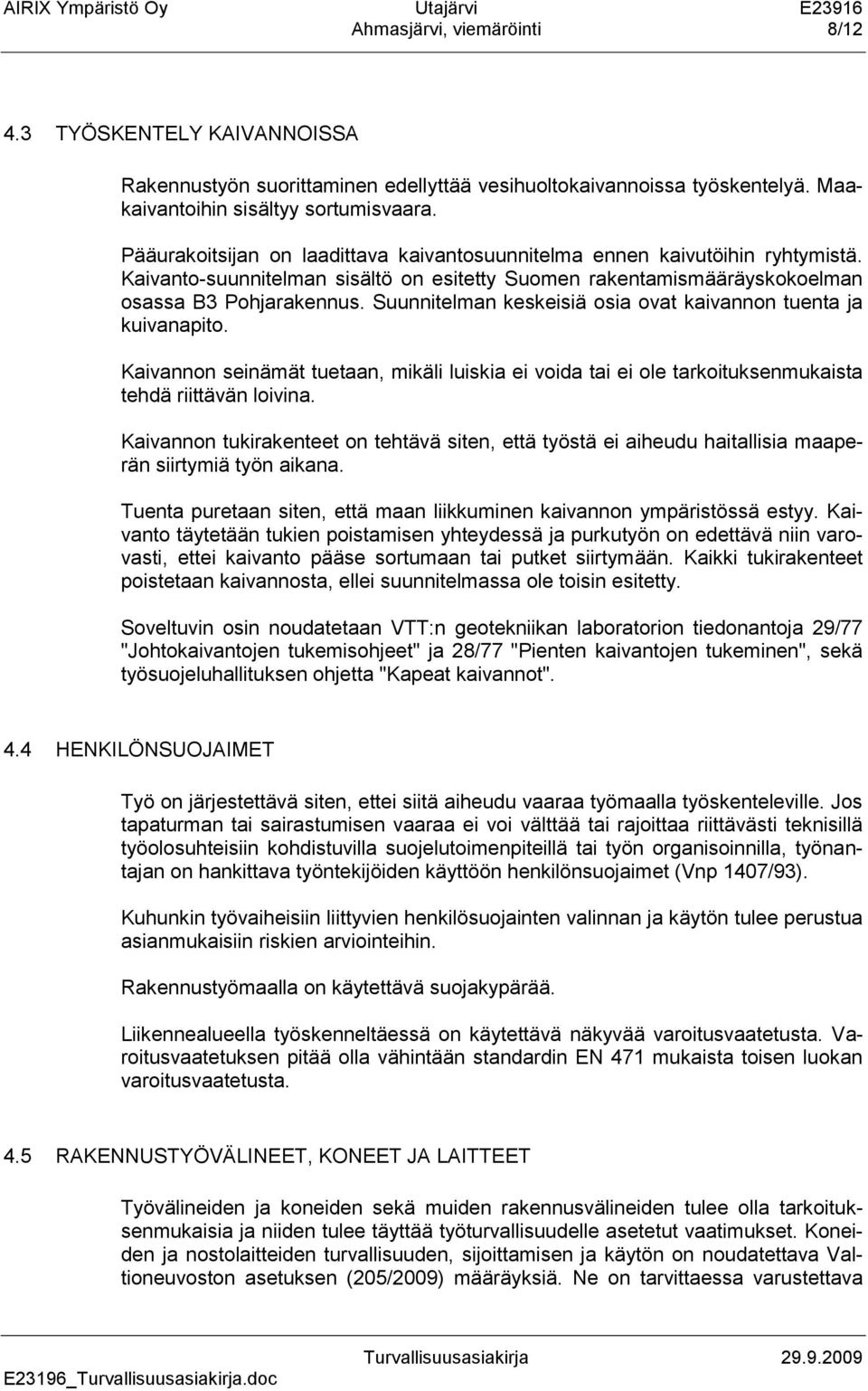 Suunnitelman keskeisiä osia ovat kaivannon tuenta ja kuivanapito. Kaivannon seinämät tuetaan, mikäli luiskia ei voida tai ei ole tarkoituksenmukaista tehdä riittävän loivina.