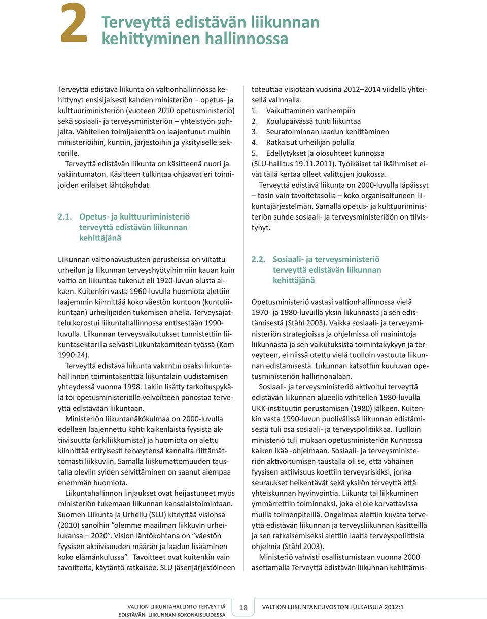 Terveyttä edistävän liikunta on käsitteenä nuori ja vakiintumaton. Käsitteen tulkintaa ohjaavat eri toimijoiden erilaiset lähtökohdat. 2.1.