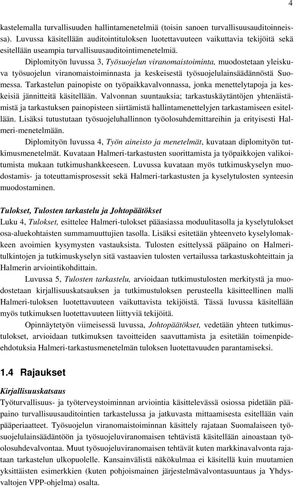 Diplomityön luvussa 3, Työsuojelun viranomaistoiminta, muodostetaan yleiskuva työsuojelun viranomaistoiminnasta ja keskeisestä työsuojelulainsäädännöstä Suomessa.