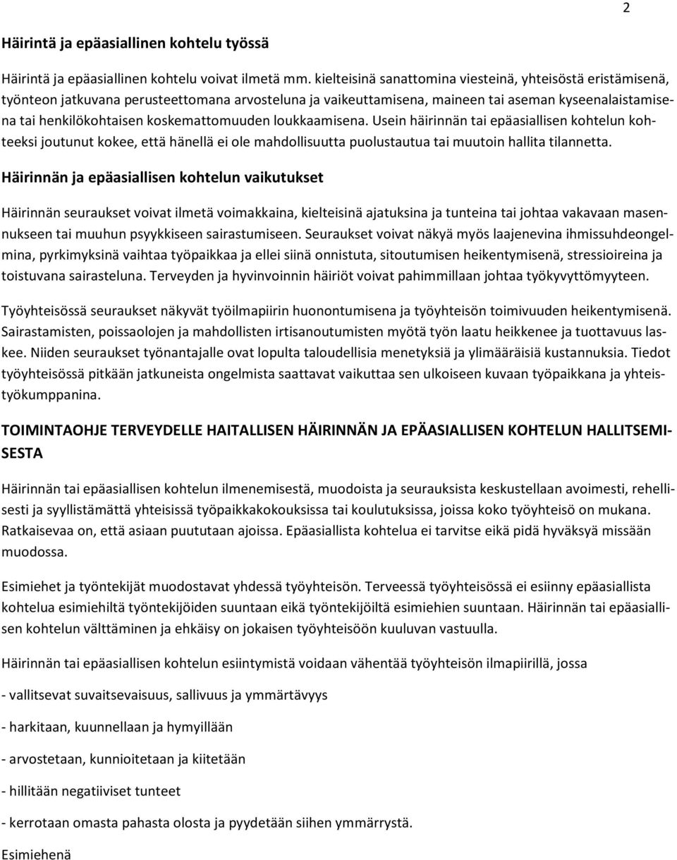 koskemattomuuden loukkaamisena. Usein häirinnän tai epäasiallisen kohtelun kohteeksi joutunut kokee, että hänellä ei ole mahdollisuutta puolustautua tai muutoin hallita tilannetta.