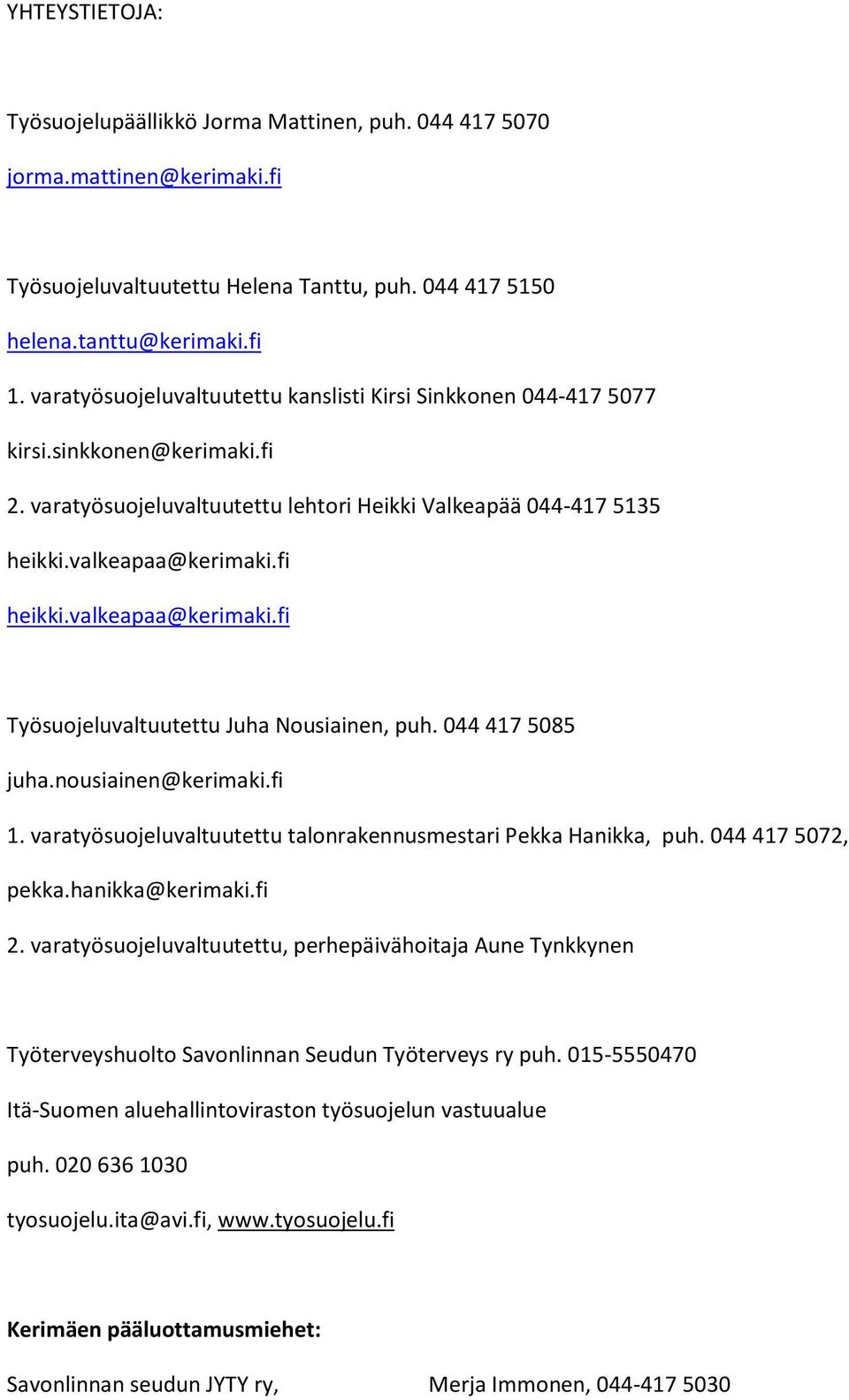 valkeapaa@kerimaki.fi Työsuojeluvaltuutettu Juha Nousiainen, puh. 044 417 5085 juha.nousiainen@kerimaki.fi 1. varatyösuojeluvaltuutettu talonrakennusmestari Pekka Hanikka, puh. 044 417 5072, pekka.