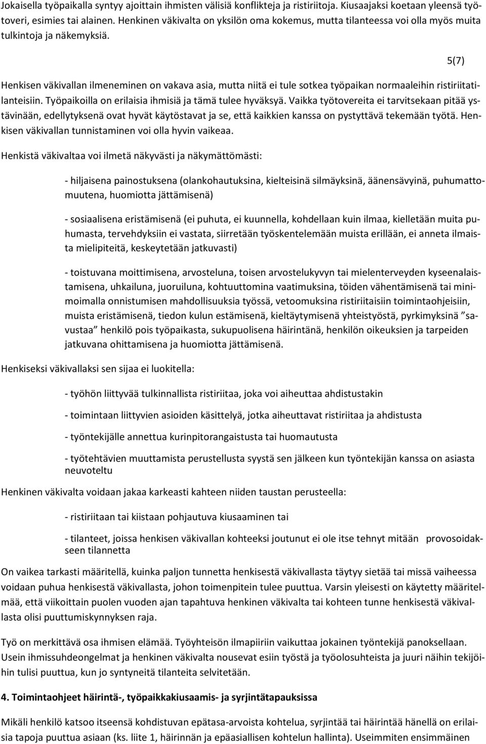 Henkisen väkivallan ilmeneminen on vakava asia, mutta niitä ei tule sotkea työpaikan normaaleihin ristiriitatilanteisiin. Työpaikoilla on erilaisia ihmisiä ja tämä tulee hyväksyä.